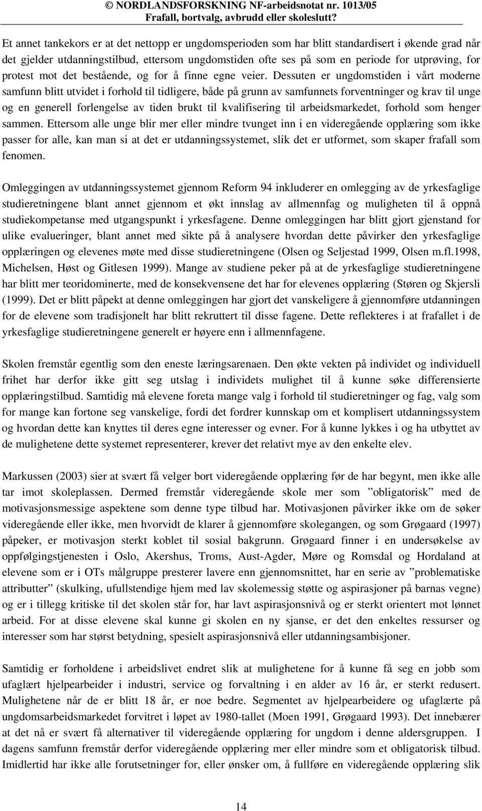 Dessuten er ungdomstiden i vårt moderne samfunn blitt utvidet i forhold til tidligere, både på grunn av samfunnets forventninger og krav til unge og en generell forlengelse av tiden brukt til