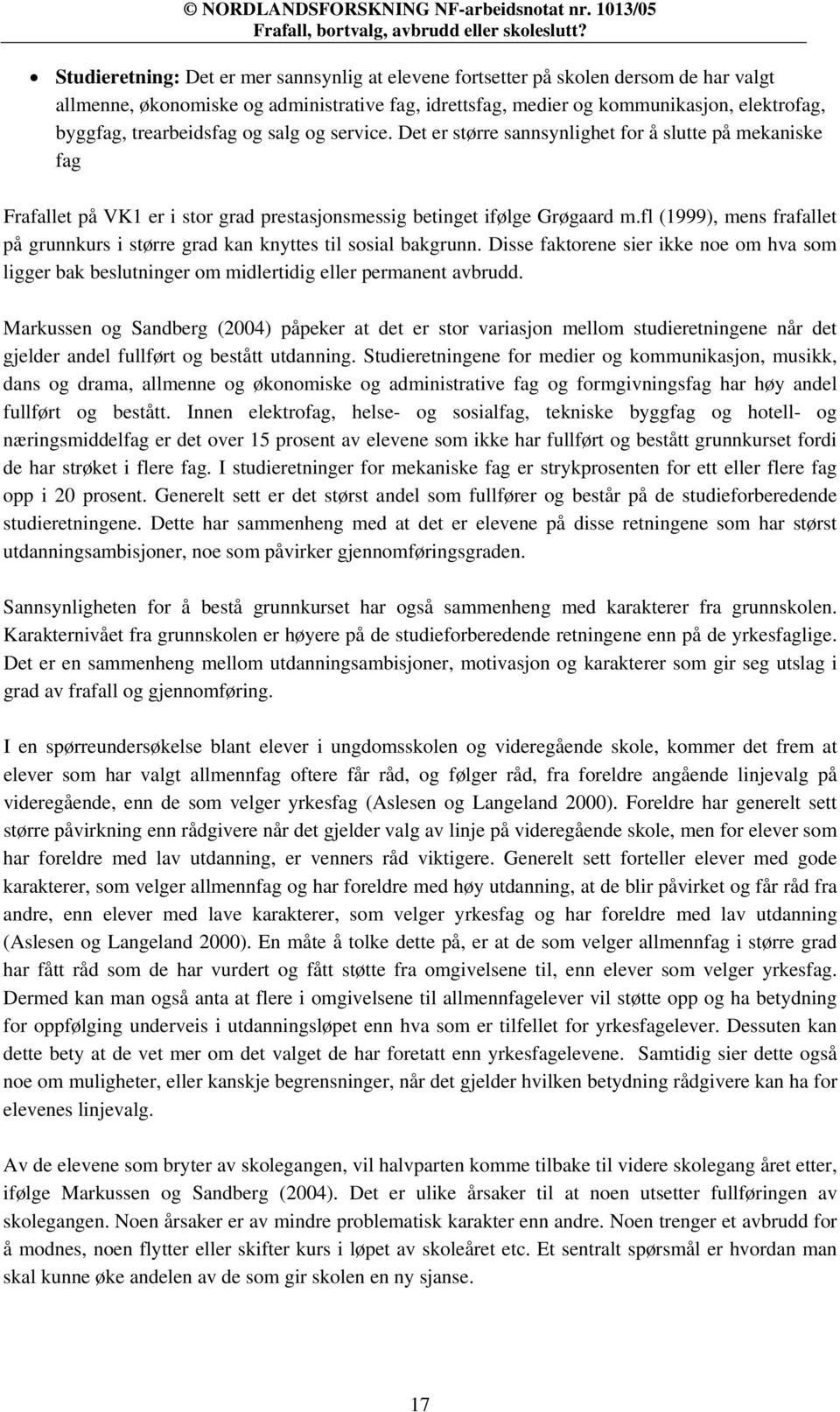 fl (1999), mens frafallet på grunnkurs i større grad kan knyttes til sosial bakgrunn. Disse faktorene sier ikke noe om hva som ligger bak beslutninger om midlertidig eller permanent avbrudd.