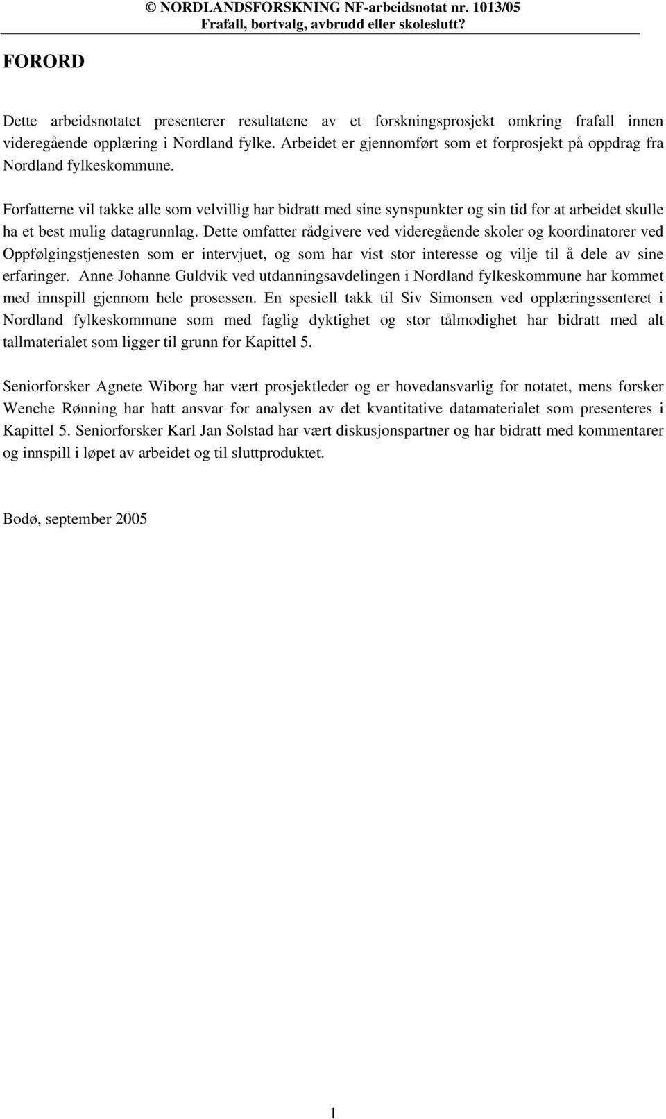 Forfatterne vil takke alle som velvillig har bidratt med sine synspunkter og sin tid for at arbeidet skulle ha et best mulig datagrunnlag.