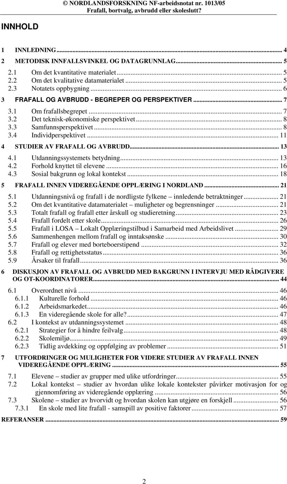 .. 11 4 STUDIER AV FRAFALL OG AVBRUDD... 13 4.1 Utdanningssystemets betydning... 13 4.2 Forhold knyttet til elevene... 16 4.3 Sosial bakgrunn og lokal kontekst.