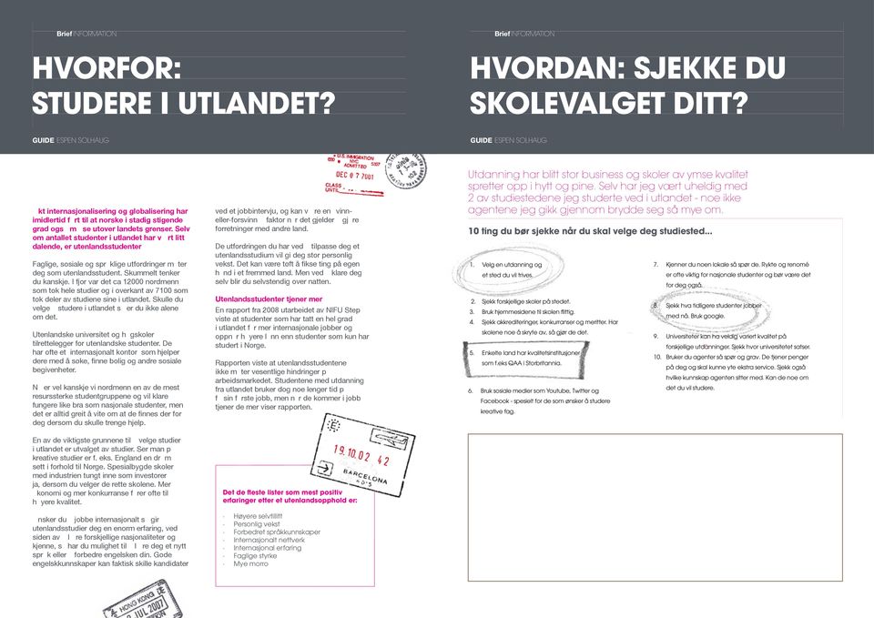 Selv om antallet studenter i utlandet har vært litt dalende, er utenlandsstudenter Faglige, sosiale og språklige utfordringer møter deg som utenlandsstudent. Skummelt tenker du kanskje.