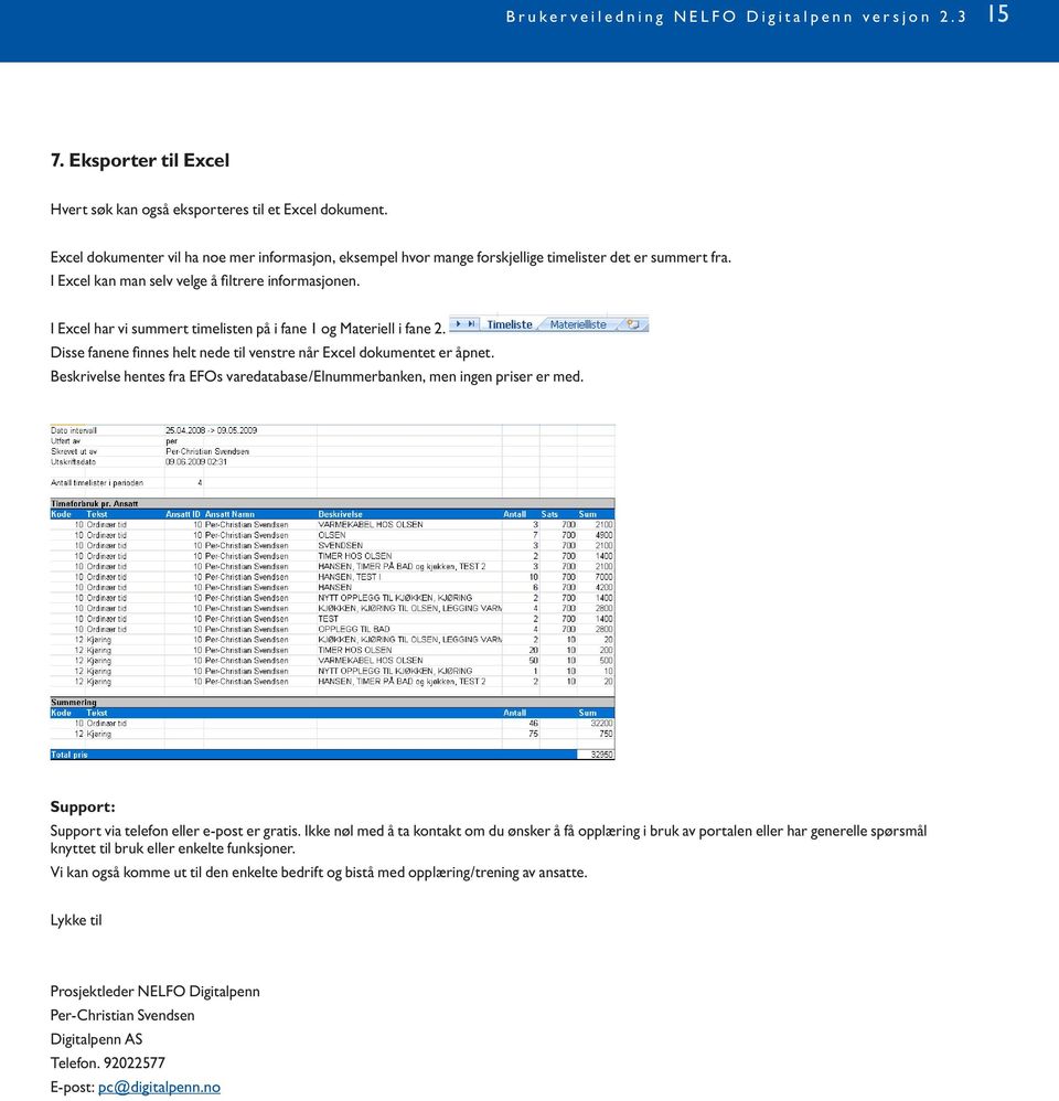 I Excel har vi summert timelisten på i fane 1 og Materiell i fane 2. Disse fanene finnes helt nede til venstre når Excel dokumentet er åpnet.