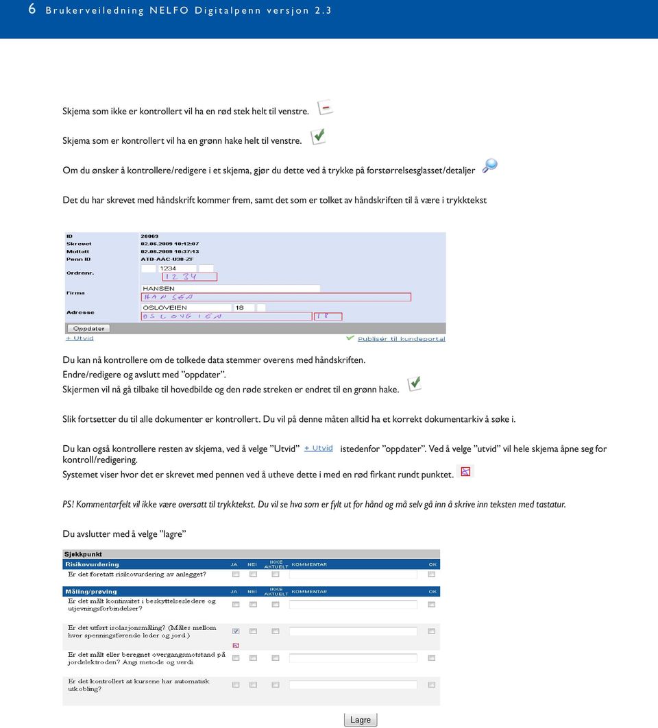 Om du ønsker å kontrollere/redigere i et skjema, gjør du dette ved å trykke på forstørrelsesglasset/detaljer Det du har skrevet med håndskrift kommer frem, samt det som er tolket av håndskriften til