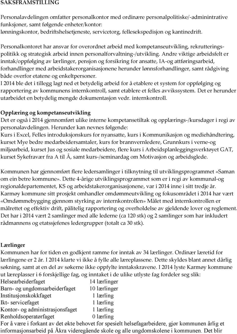 Personalkontoret har ansvar for overordnet arbeid med kompetanseutvikling, rekrutteringspolitikk og strategisk arbeid innen personalforvaltning-/utvikling.