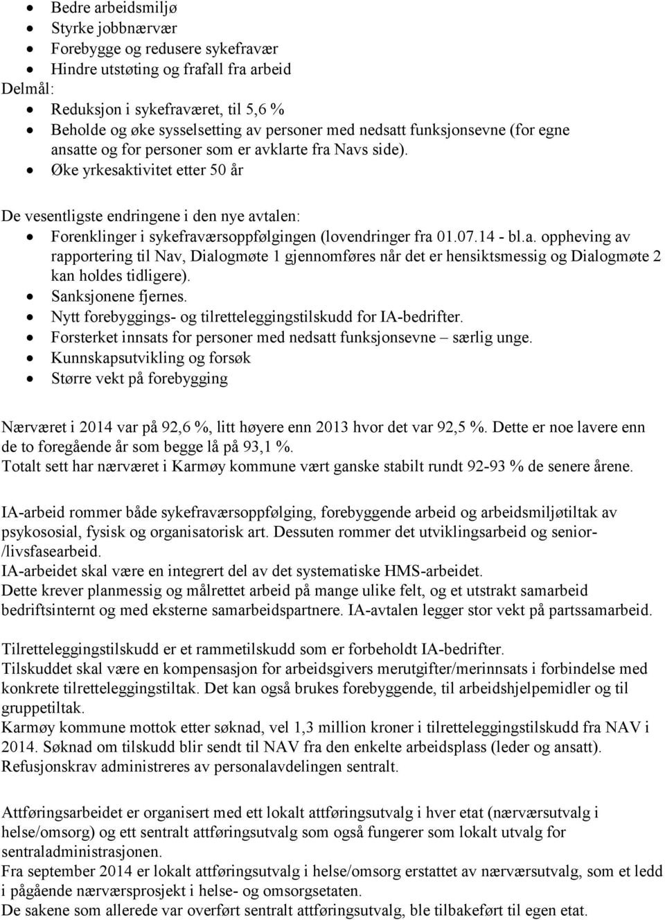 Øke yrkesaktivitet etter 50 år De vesentligste endringene i den nye avtalen: Forenklinger i sykefraværsoppfølgingen (lovendringer fra 01.07.14 - bl.a. oppheving av rapportering til Nav, Dialogmøte 1 gjennomføres når det er hensiktsmessig og Dialogmøte 2 kan holdes tidligere).