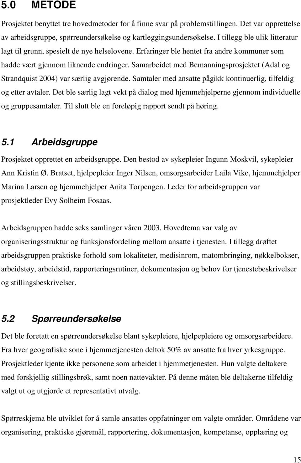 Samarbeidet med Bemanningsprosjektet (Adal og Strandquist 2004) var særlig avgjørende. Samtaler med ansatte pågikk kontinuerlig, tilfeldig og etter avtaler.