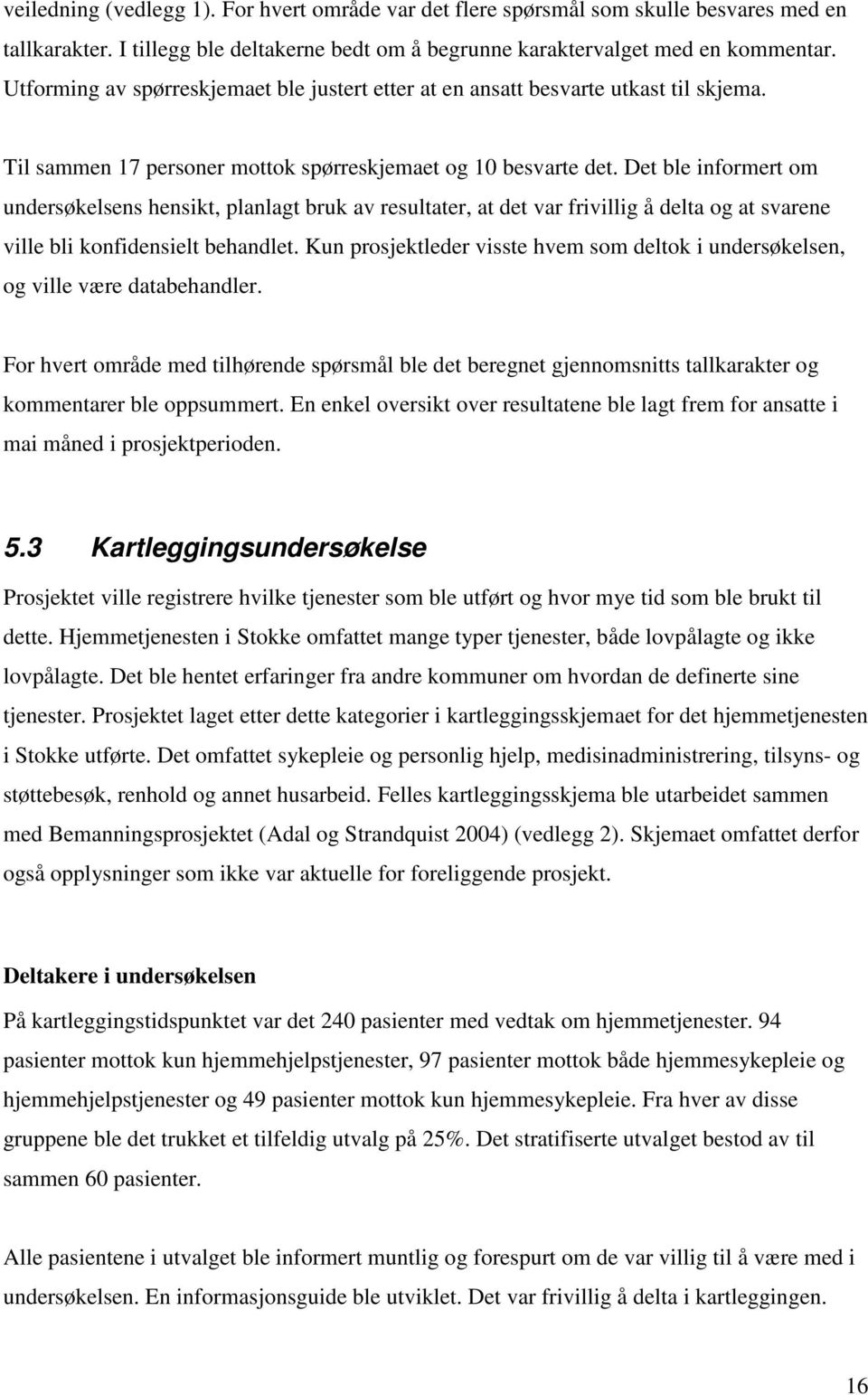 Det ble informert om undersøkelsens hensikt, planlagt bruk av resultater, at det var frivillig å delta og at svarene ville bli konfidensielt behandlet.