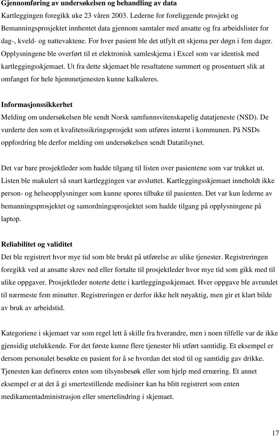 For hver pasient ble det utfylt ett skjema per døgn i fem dager. Opplysningene ble overført til et elektronisk samleskjema i Excel som var identisk med kartleggingsskjemaet.