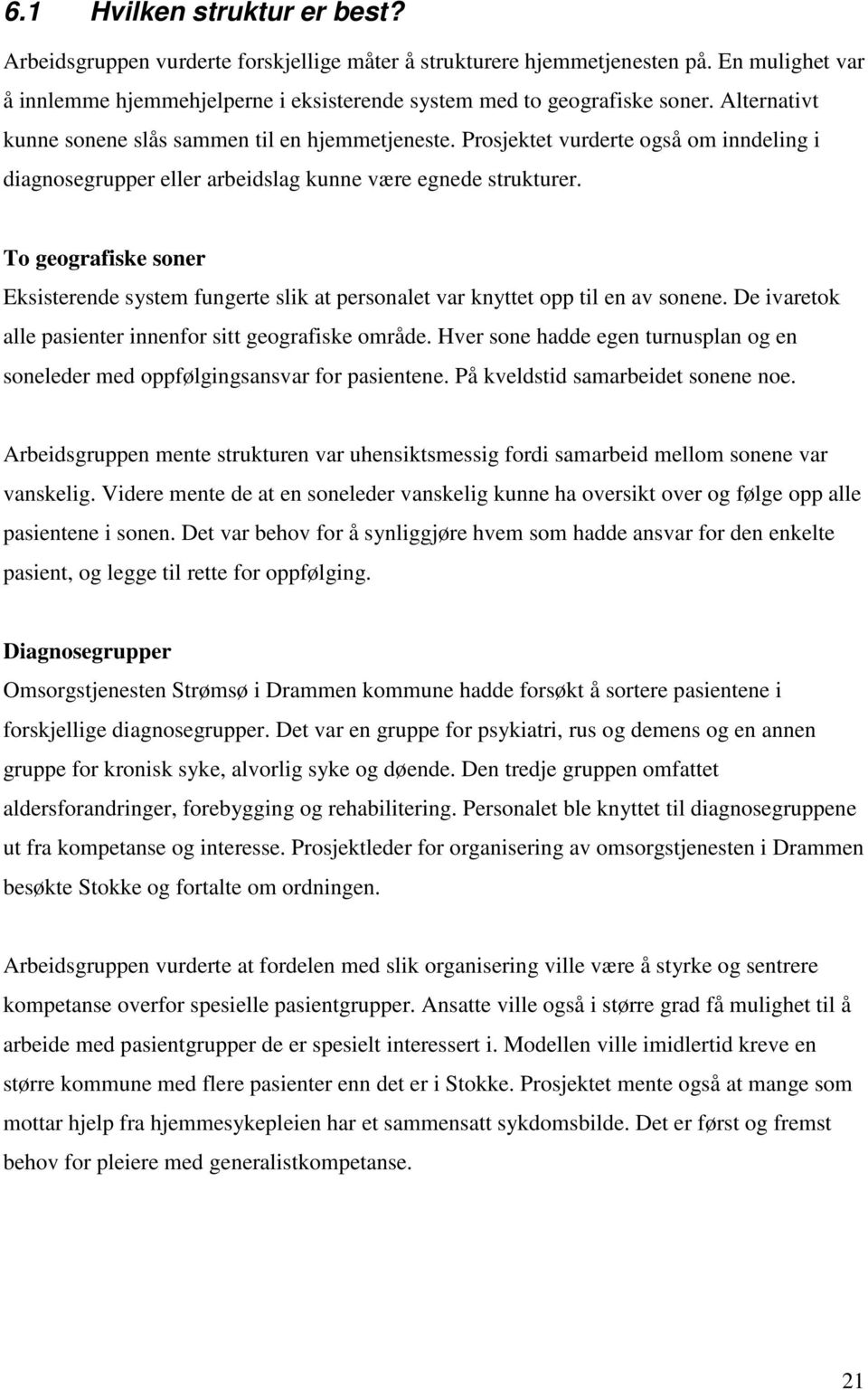 To geografiske soner Eksisterende system fungerte slik at personalet var knyttet opp til en av sonene. De ivaretok alle pasienter innenfor sitt geografiske område.