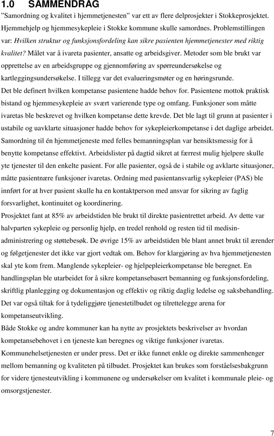 Metoder som ble brukt var opprettelse av en arbeidsgruppe og gjennomføring av spørreundersøkelse og kartleggingsundersøkelse. I tillegg var det evalueringsmøter og en høringsrunde.