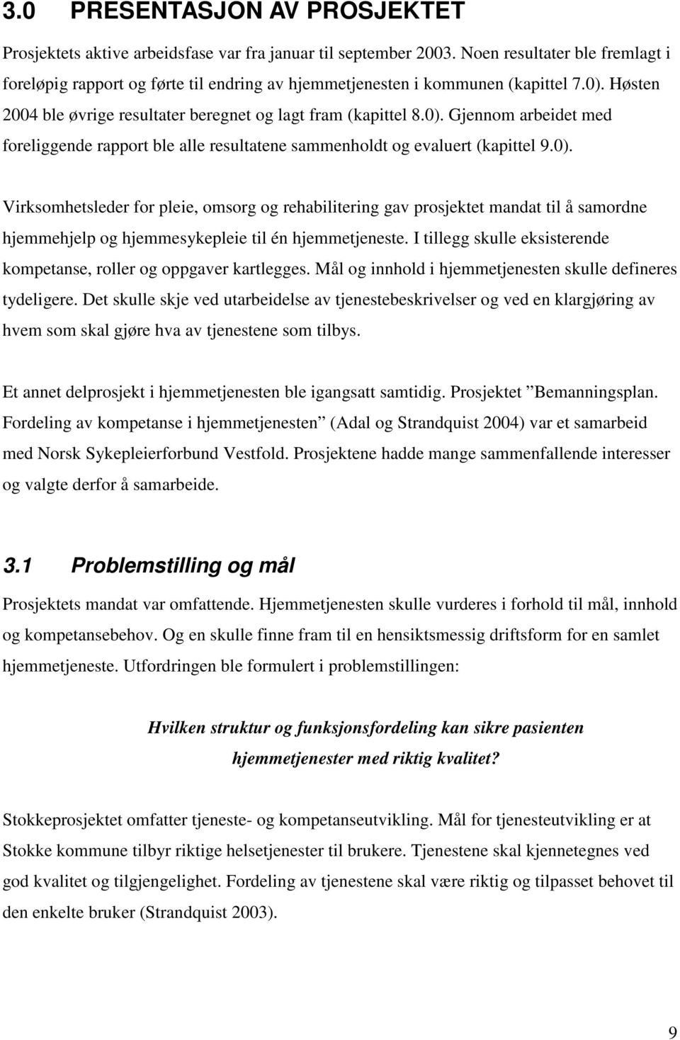 Høsten 2004 ble øvrige resultater beregnet og lagt fram (kapittel 8.0).