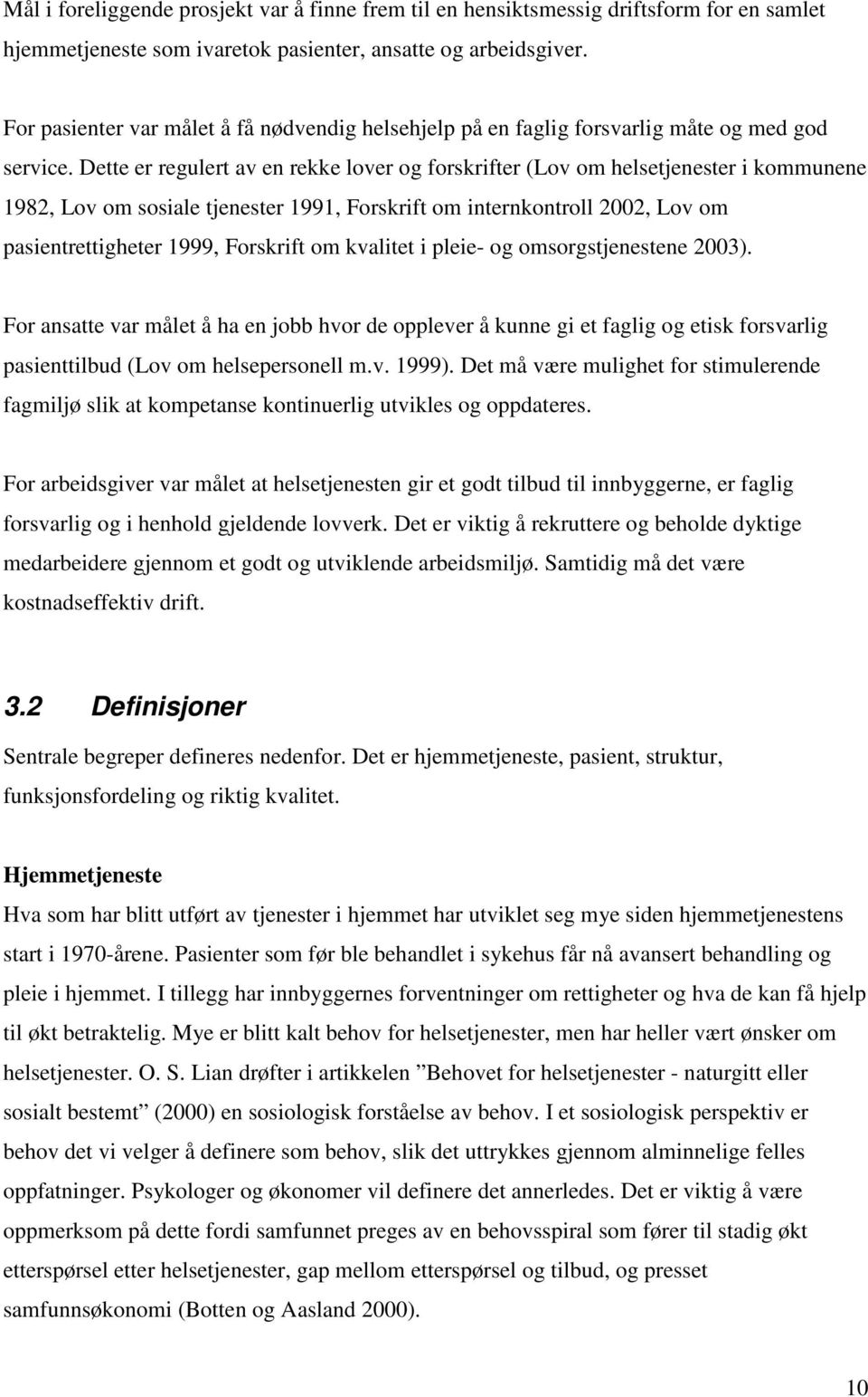 Dette er regulert av en rekke lover og forskrifter (Lov om helsetjenester i kommunene 1982, Lov om sosiale tjenester 1991, Forskrift om internkontroll 2002, Lov om pasientrettigheter 1999, Forskrift