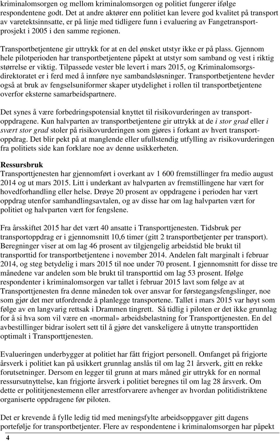 Transportbetjentene gir uttrykk for at en del ønsket utstyr ikke er på plass. Gjennom hele pilotperioden har transportbetjentene påpekt at utstyr som samband og vest i riktig størrelse er viktig.