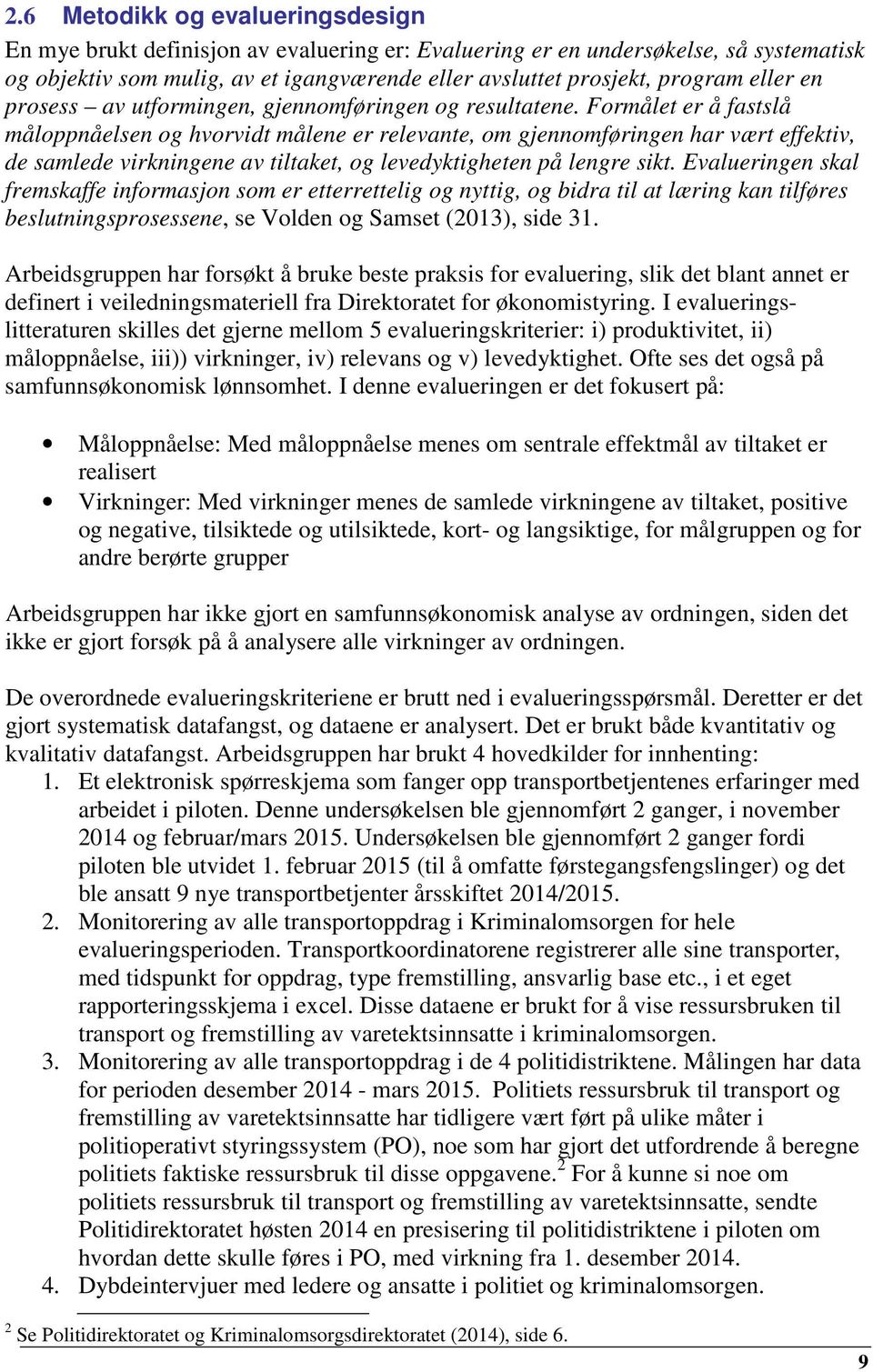 Formålet er å fastslå måloppnåelsen og hvorvidt målene er relevante, om gjennomføringen har vært effektiv, de samlede virkningene av tiltaket, og levedyktigheten på lengre sikt.