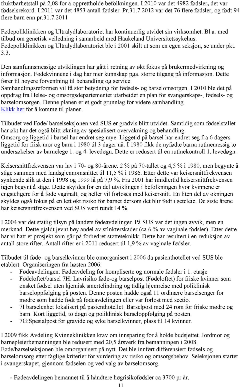 Fødepoliklinikken og Ultralydlaboratoriet ble i 2001 skilt ut som en egen seksjon, se under pkt. 3.3. Den samfunnsmessige utviklingen har gått i retning av økt fokus på brukermedvirkning og informasjon.