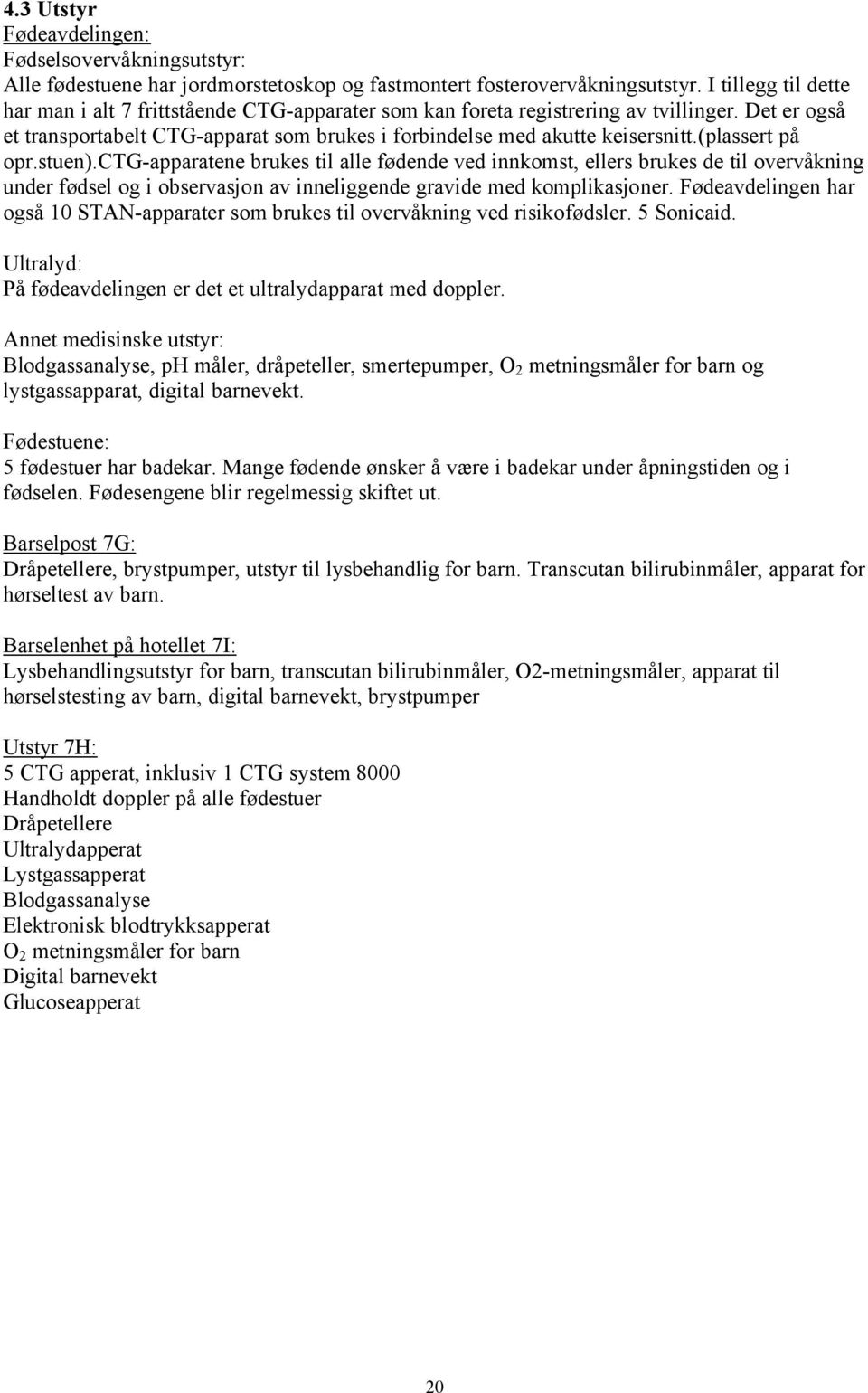 (plassert på opr.stuen).ctg-apparatene brukes til alle fødende ved innkomst, ellers brukes de til overvåkning under fødsel og i observasjon av inneliggende gravide med komplikasjoner.