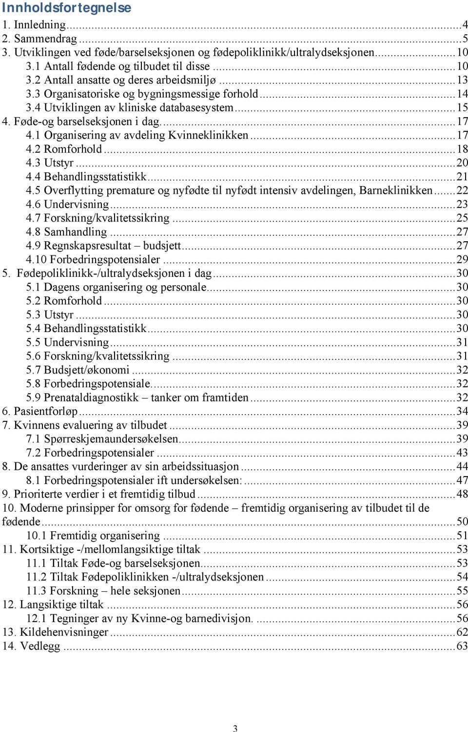 ..18 4.3 Utstyr...20 4.4 Behandlingsstatistikk...21 4.5 Overflytting premature og nyfødte til nyfødt intensiv avdelingen, Barneklinikken...22 4.6 Undervisning...23 4.7 Forskning/kvalitetssikring...25 4.