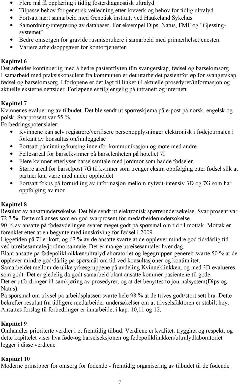 For eksempel Dips, Natus, FMF og Gjessingsystemet Bedre omsorgen for gravide rusmisbrukere i samarbeid med primærhelsetjenesten. Variere arbeidsoppgaver for kontortjenesten.