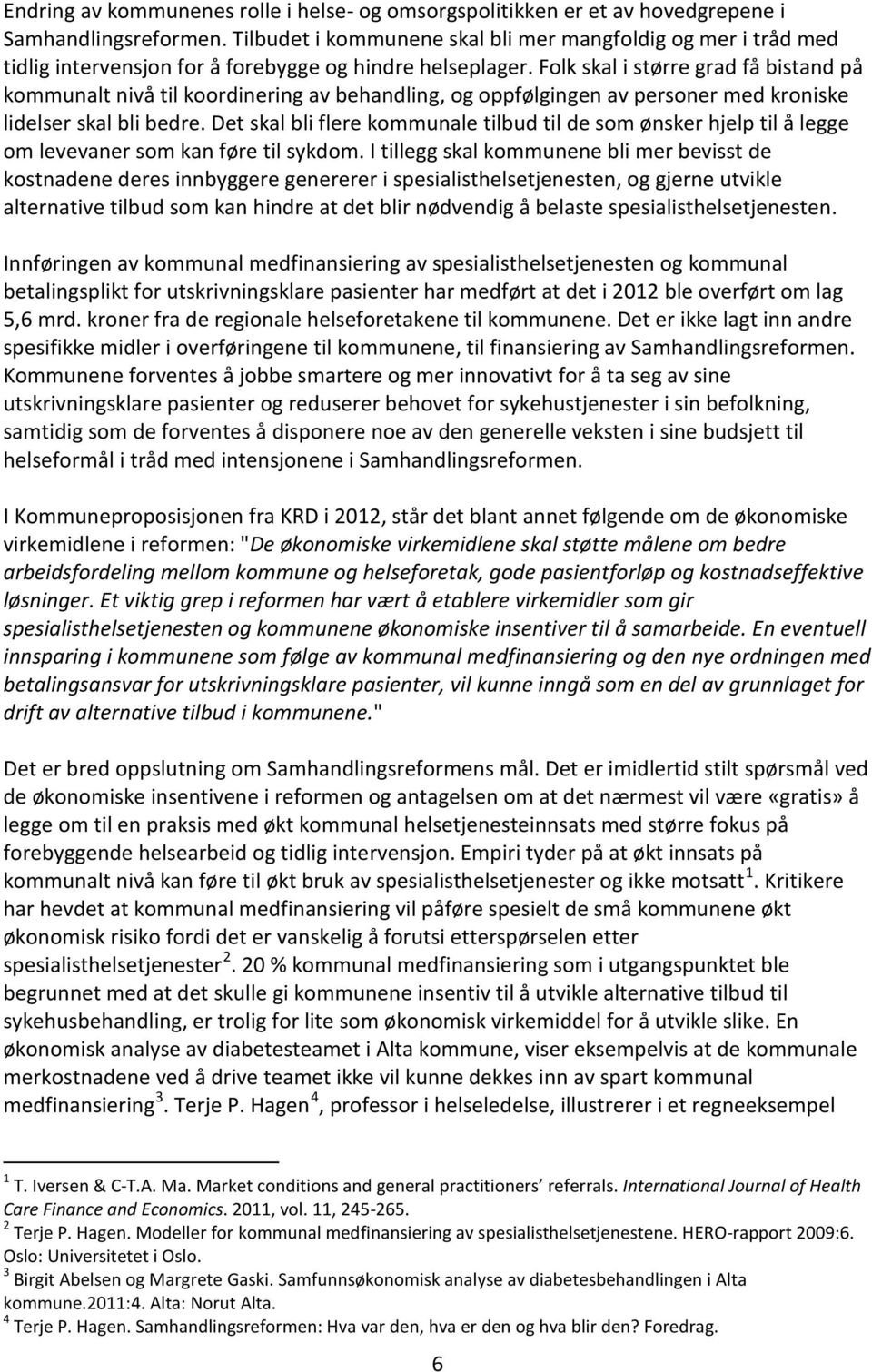 Folk skal i større grad få bistand på kommunalt nivå til koordinering av behandling, og oppfølgingen av personer med kroniske lidelser skal bli bedre.