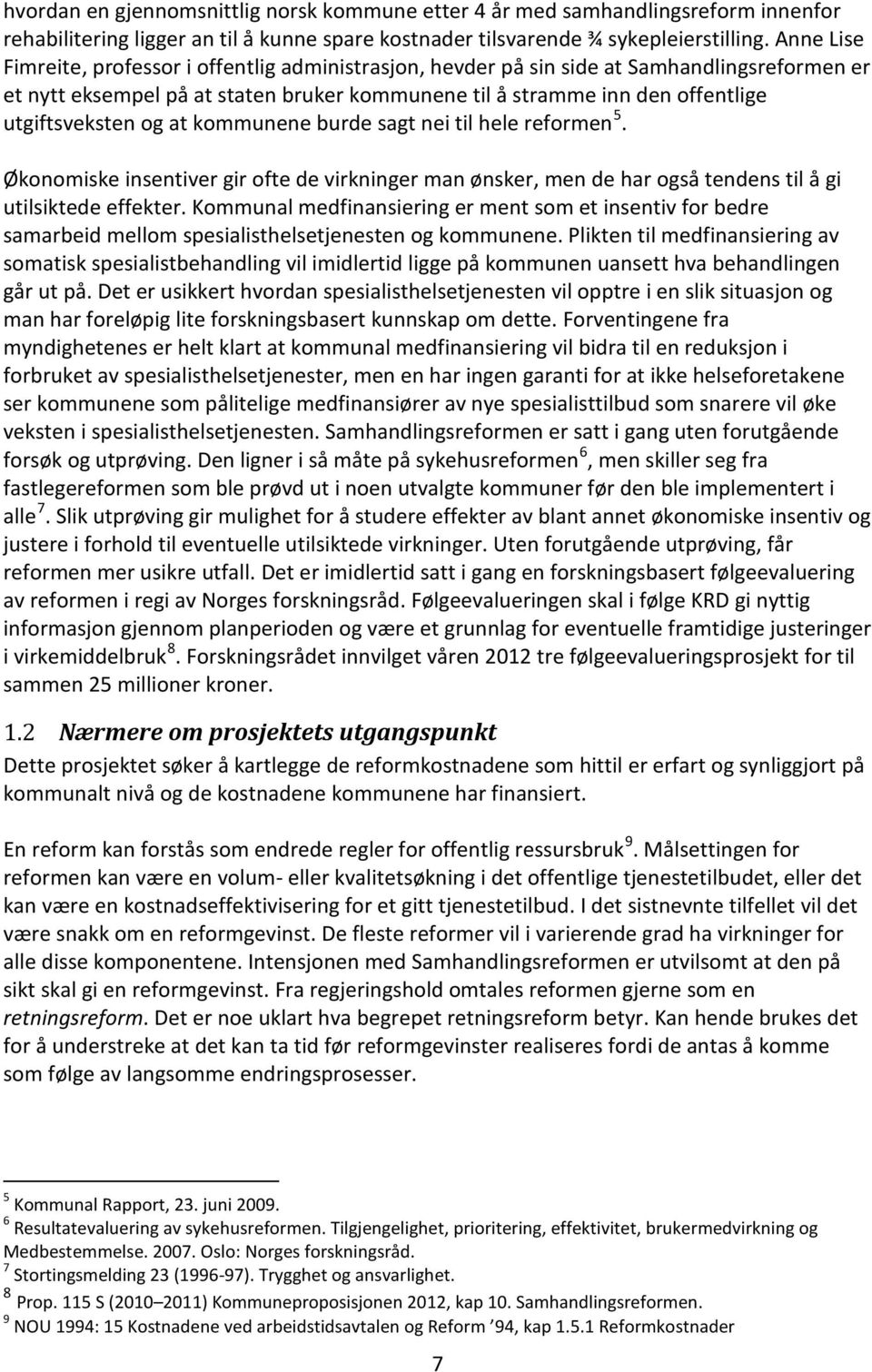 og at kommunene burde sagt nei til hele reformen 5. Økonomiske insentiver gir ofte de virkninger man ønsker, men de har også tendens til å gi utilsiktede effekter.