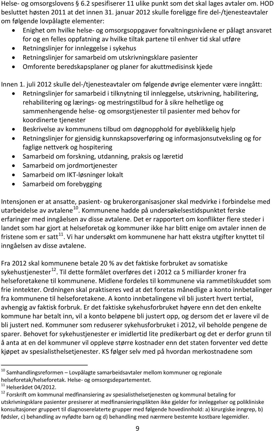 av hvilke tiltak partene til enhver tid skal utføre Retningslinjer for innleggelse i sykehus Retningslinjer for samarbeid om utskrivningsklare pasienter Omforente beredskapsplaner og planer for