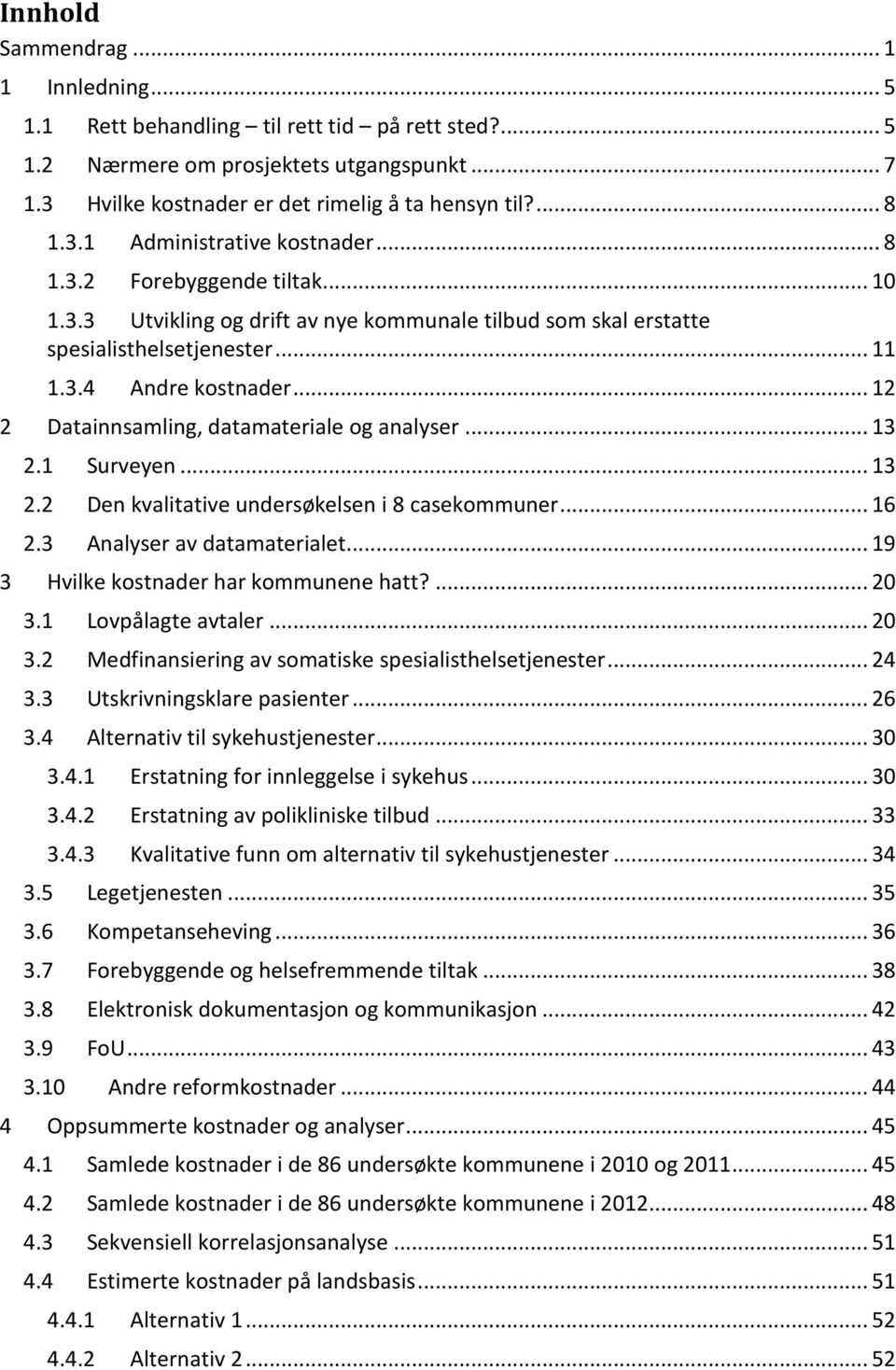 .. 12 2 Datainnsamling, datamateriale og analyser... 13 2.1 Surveyen... 13 2.2 Den kvalitative undersøkelsen i 8 casekommuner... 16 2.3 Analyser av datamaterialet.