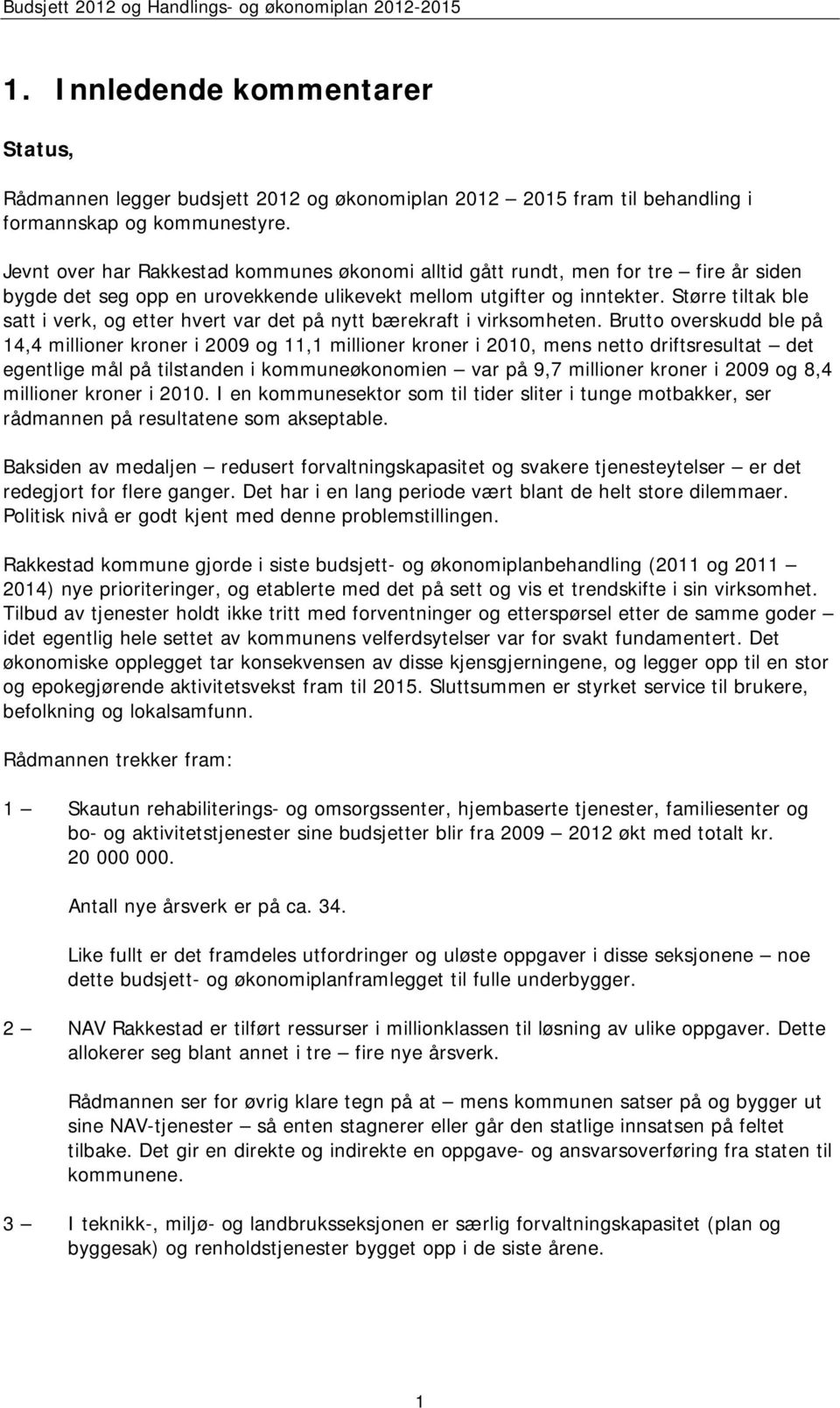 Større tiltak ble satt i verk, og etter hvert var det på nytt bærekraft i virksomheten.