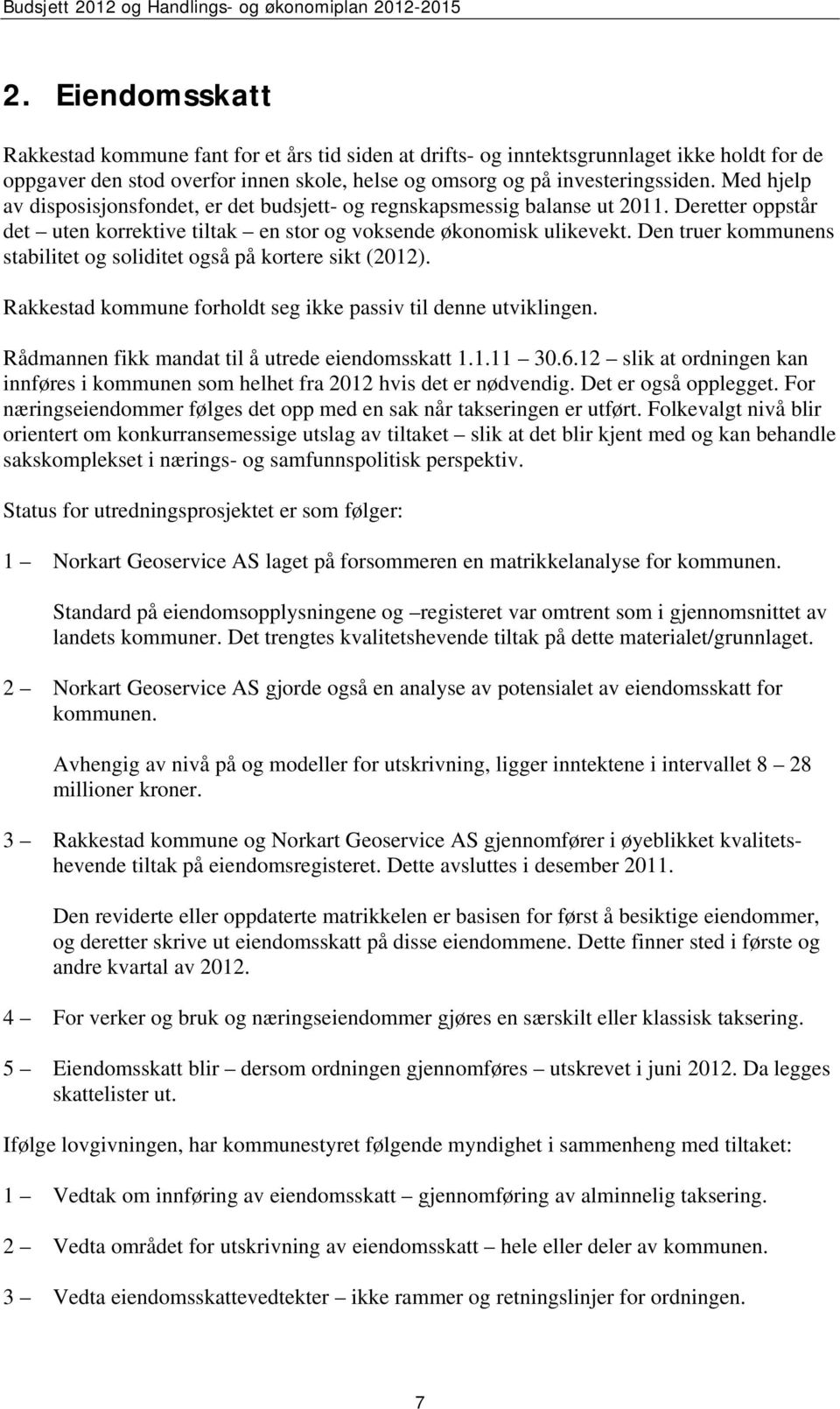 Den truer kommunens stabilitet og soliditet også på kortere sikt (2012). Rakkestad kommune forholdt seg ikke passiv til denne utviklingen. Rådmannen fikk mandat til å utrede eiendomsskatt 1.1.11 30.6.