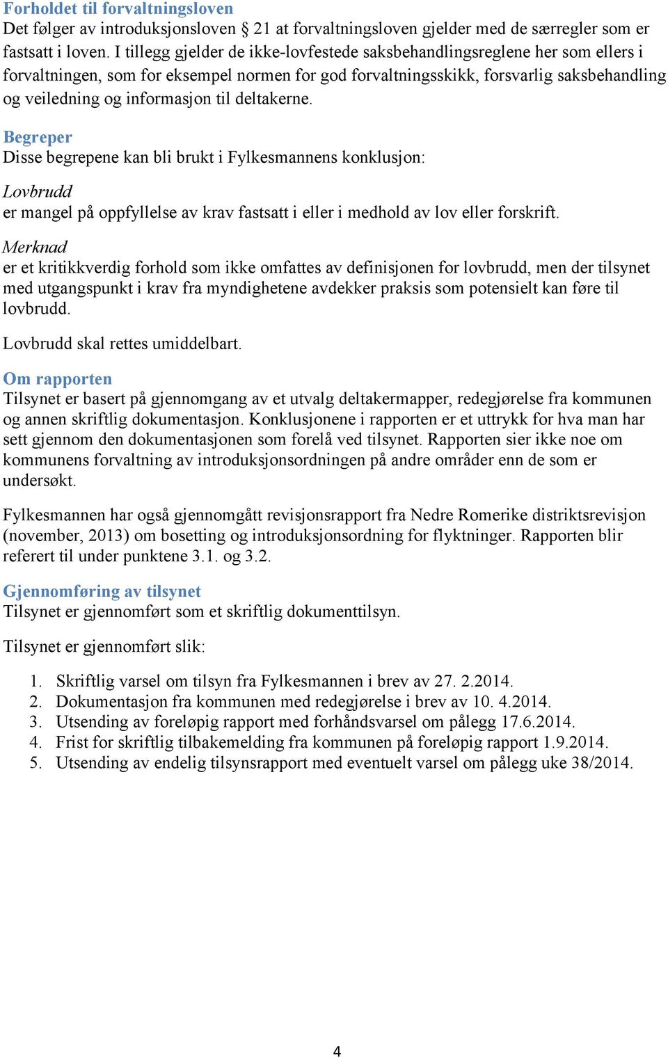 til deltakerne. Begreper Disse begrepene kan bli brukt i Fylkesmannens konklusjon: Lovbrudd er mangel på oppfyllelse av krav fastsatt i eller i medhold av lov eller forskrift.