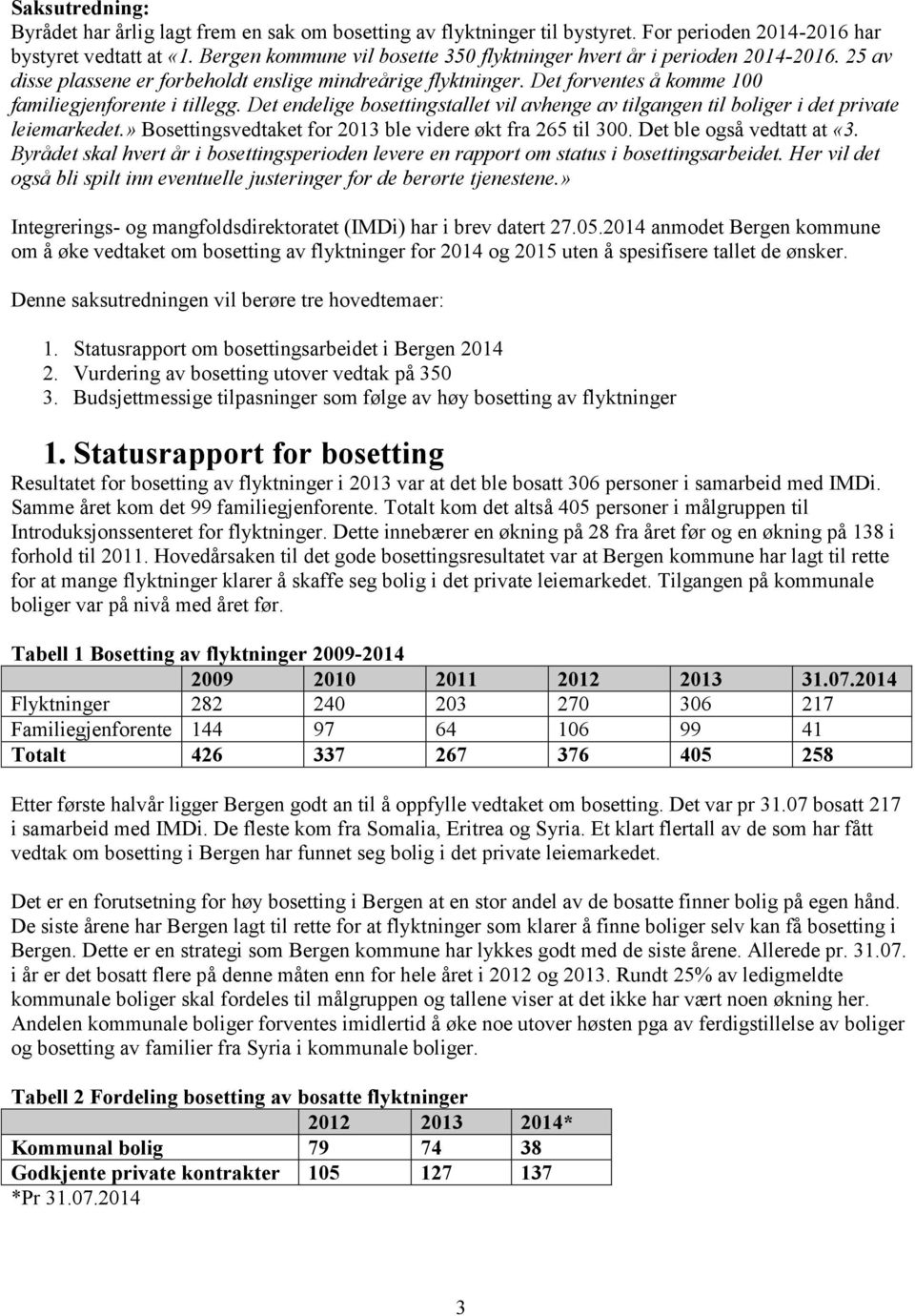 Det endelige bosettingstallet vil avhenge av tilgangen til boliger i det private leiemarkedet.» Bosettingsvedtaket for 2013 ble videre økt fra 265 til 300. Det ble også vedtatt at «3.