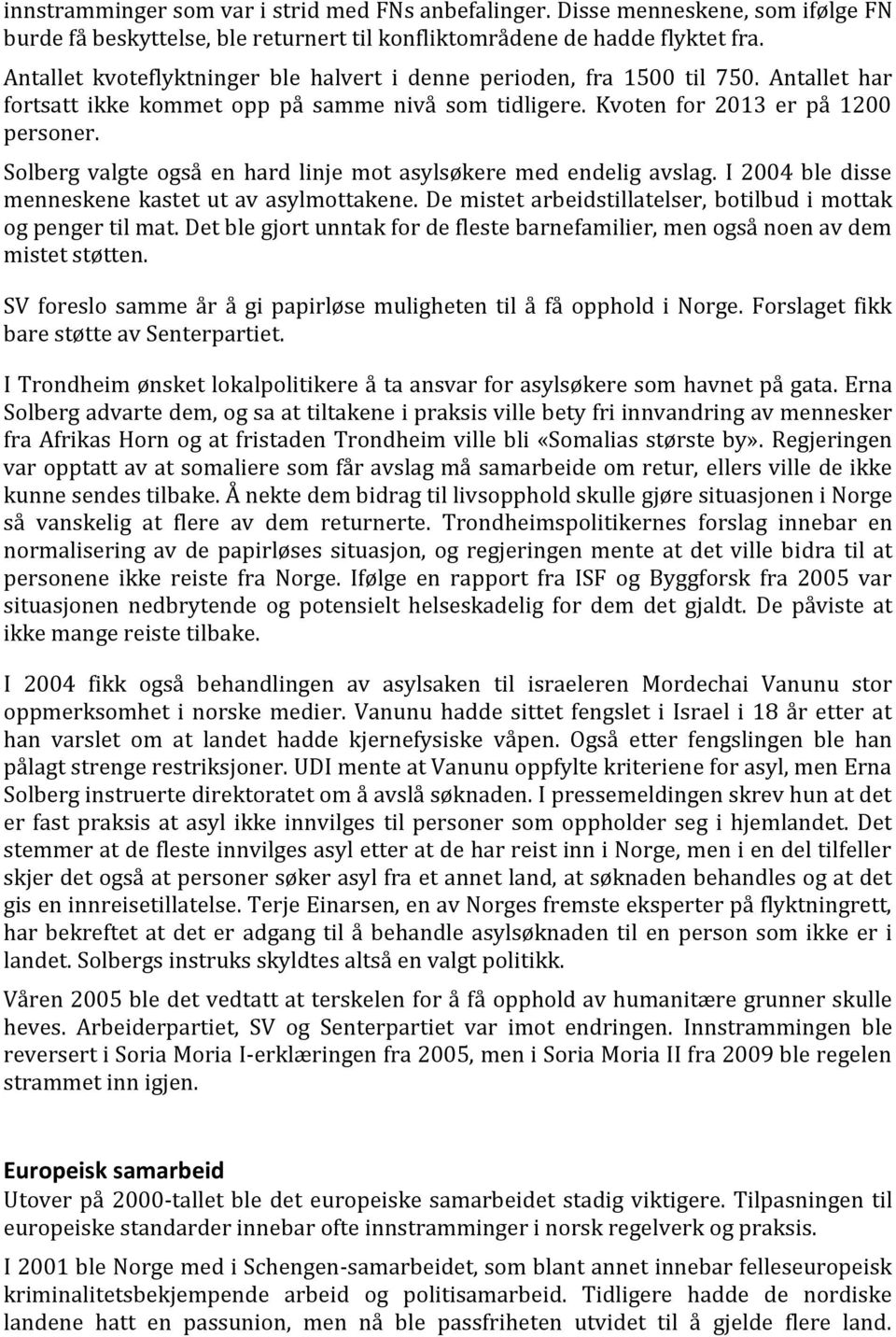 Solberg valgte også en hard linje mot asylsøkere med endelig avslag. I 2004 ble disse menneskene kastet ut av asylmottakene. De mistet arbeidstillatelser, botilbud i mottak og penger til mat.