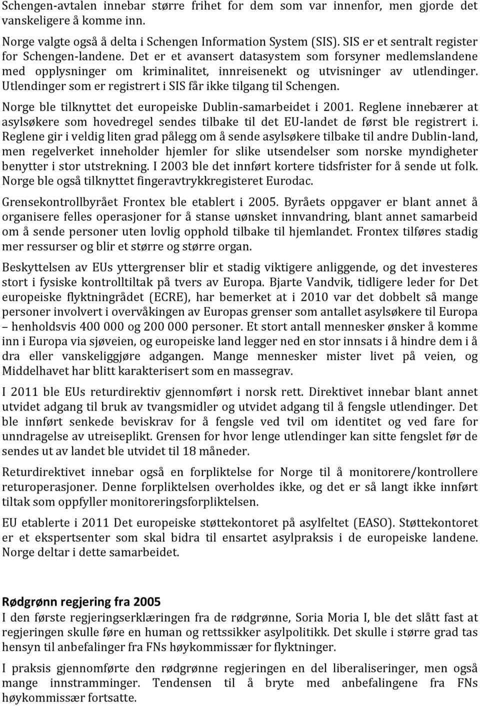 Utlendinger som er registrert i SIS får ikke tilgang til Schengen. Norge ble tilknyttet det europeiske Dublin-samarbeidet i 2001.