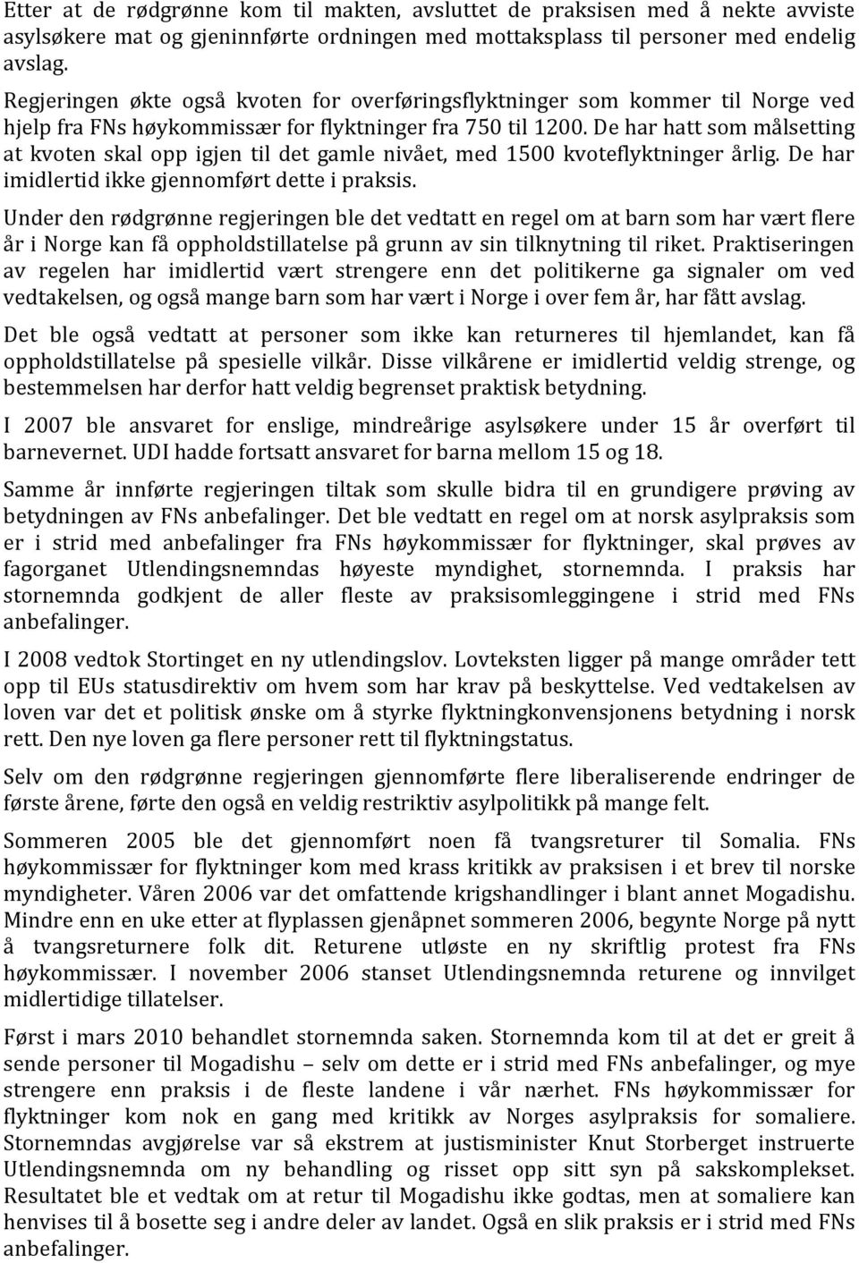 De har hatt som målsetting at kvoten skal opp igjen til det gamle nivået, med 1500 kvoteflyktninger årlig. De har imidlertid ikke gjennomført dette i praksis.