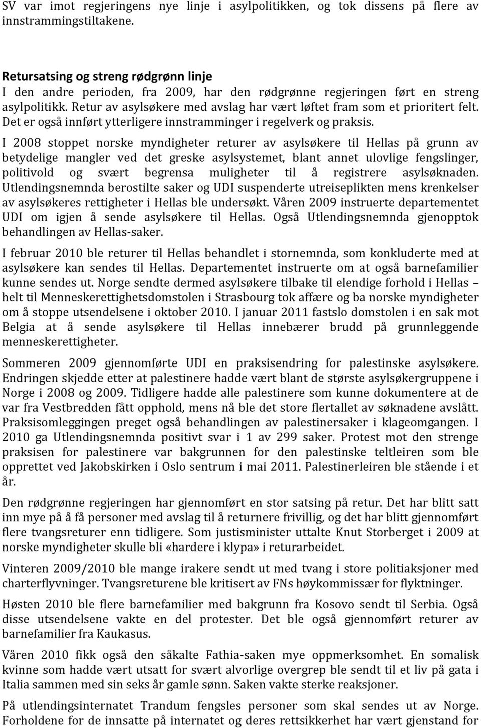 Retur av asylsøkere med avslag har vært løftet fram som et prioritert felt. Det er også innført ytterligere innstramminger i regelverk og praksis.