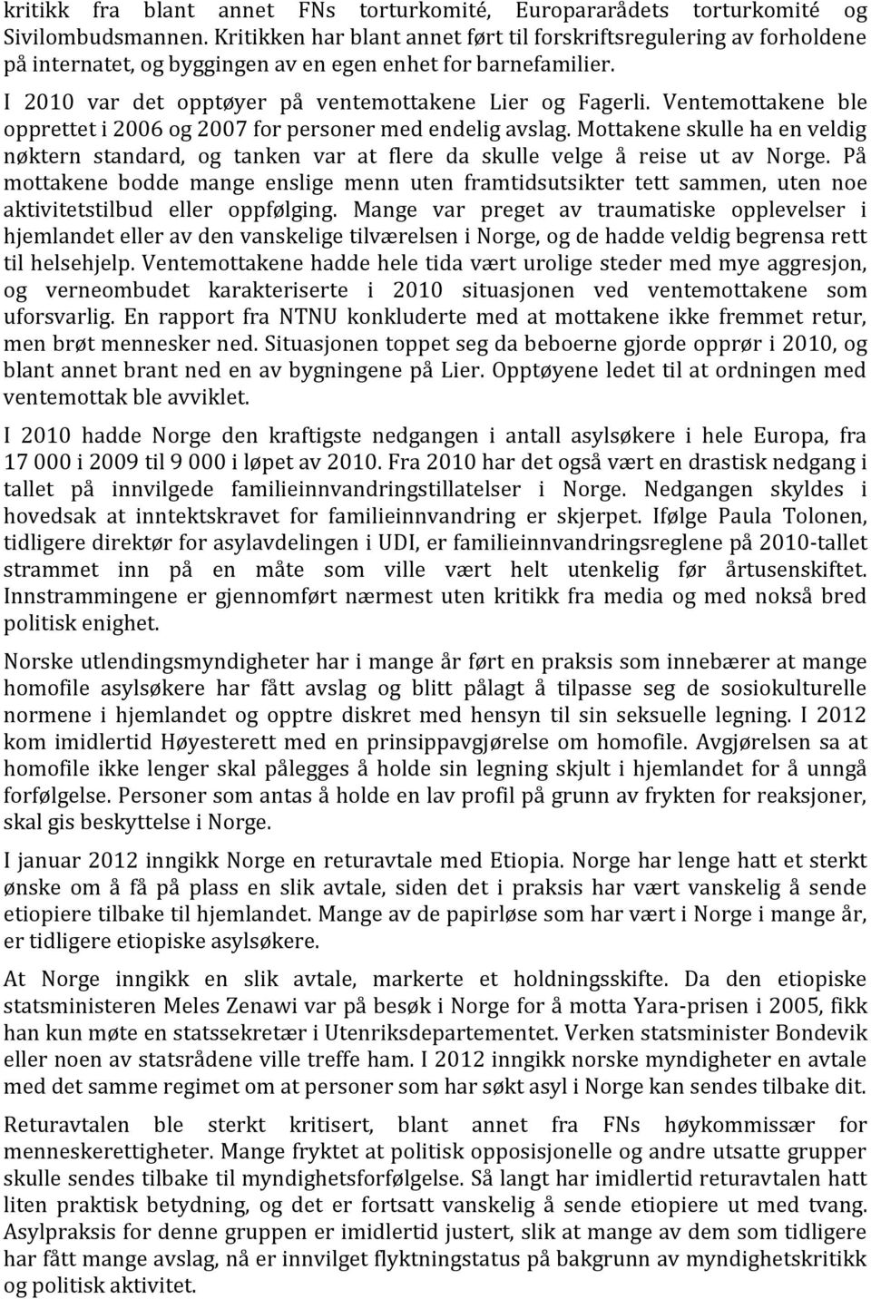 Ventemottakene ble opprettet i 2006 og 2007 for personer med endelig avslag. Mottakene skulle ha en veldig nøktern standard, og tanken var at flere da skulle velge å reise ut av Norge.