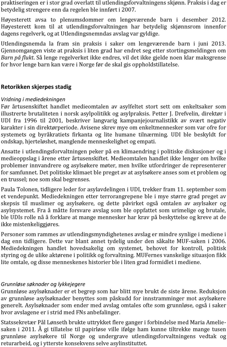 Høyesterett kom til at utlendingsforvaltningen har betydelig skjønnsrom innenfor dagens regelverk, og at Utlendingsnemndas avslag var gyldige.