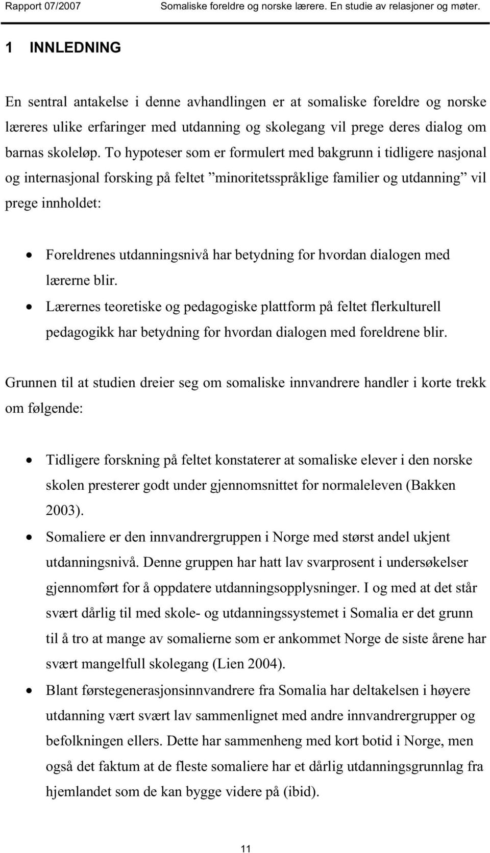 betydning for hvordan dialogen med lærerne blir. Lærernes teoretiske og pedagogiske plattform på feltet flerkulturell pedagogikk har betydning for hvordan dialogen med foreldrene blir.