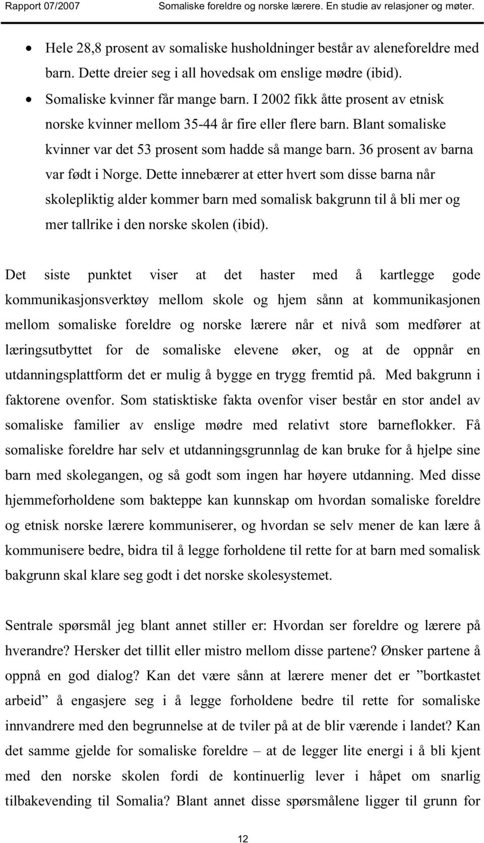 Dette innebærer at etter hvert som disse barna når skolepliktig alder kommer barn med somalisk bakgrunn til å bli mer og mer tallrike i den norske skolen (ibid).