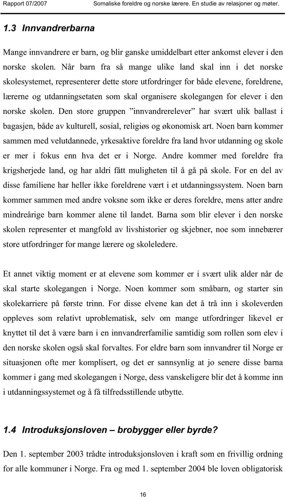 for elever i den norske skolen. Den store gruppen innvandrerelever har svært ulik ballast i bagasjen, både av kulturell, sosial, religiøs og økonomisk art.