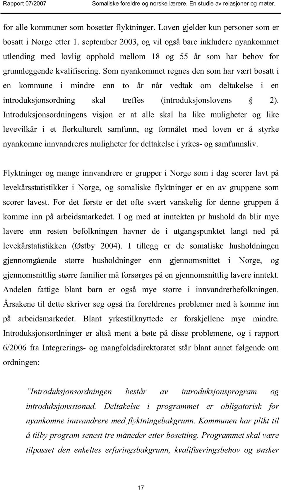 Som nyankommet regnes den som har vært bosatt i en kommune i mindre enn to år når vedtak om deltakelse i en introduksjonsordning skal treffes (introduksjonslovens 2).