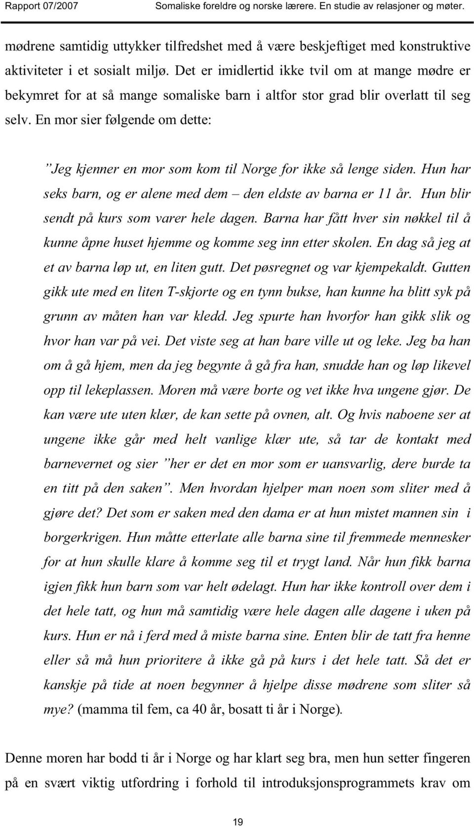 En mor sier følgende om dette: Jeg kjenner en mor som kom til Norge for ikke så lenge siden. Hun har seks barn, og er alene med dem den eldste av barna er 11 år.