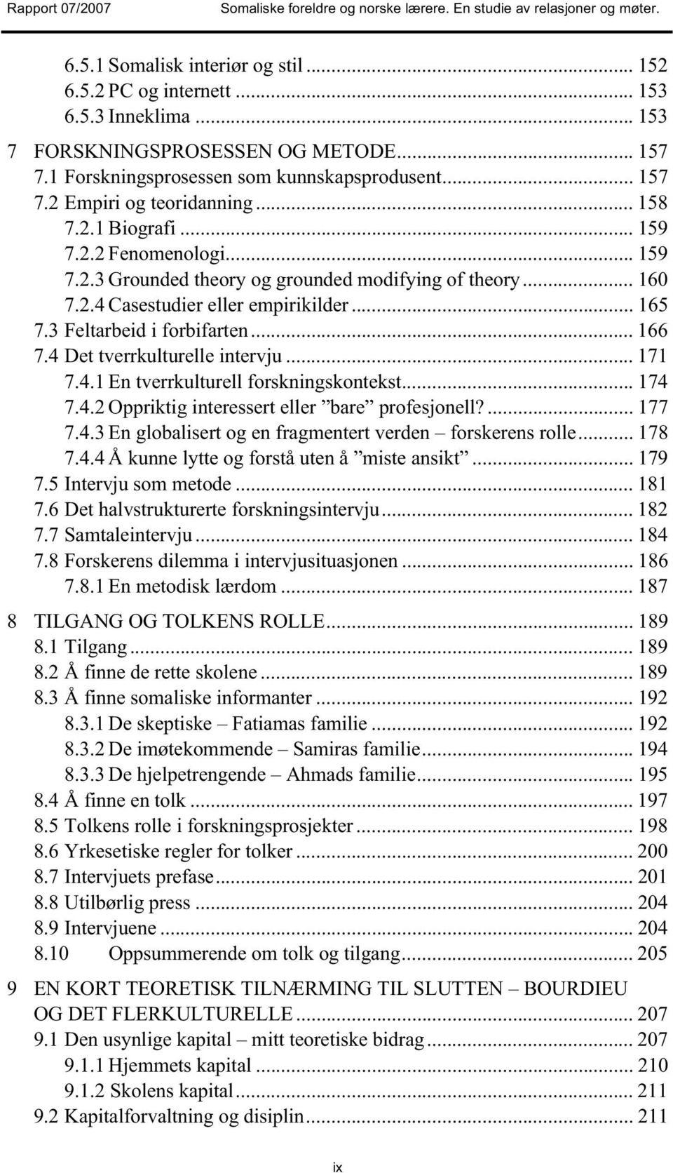 4 Det tverrkulturelle intervju... 171 7.4.1 En tverrkulturell forskningskontekst... 174 7.4.2 Oppriktig interessert eller bare profesjonell?... 177 7.4.3 En globalisert og en fragmentert verden forskerens rolle.