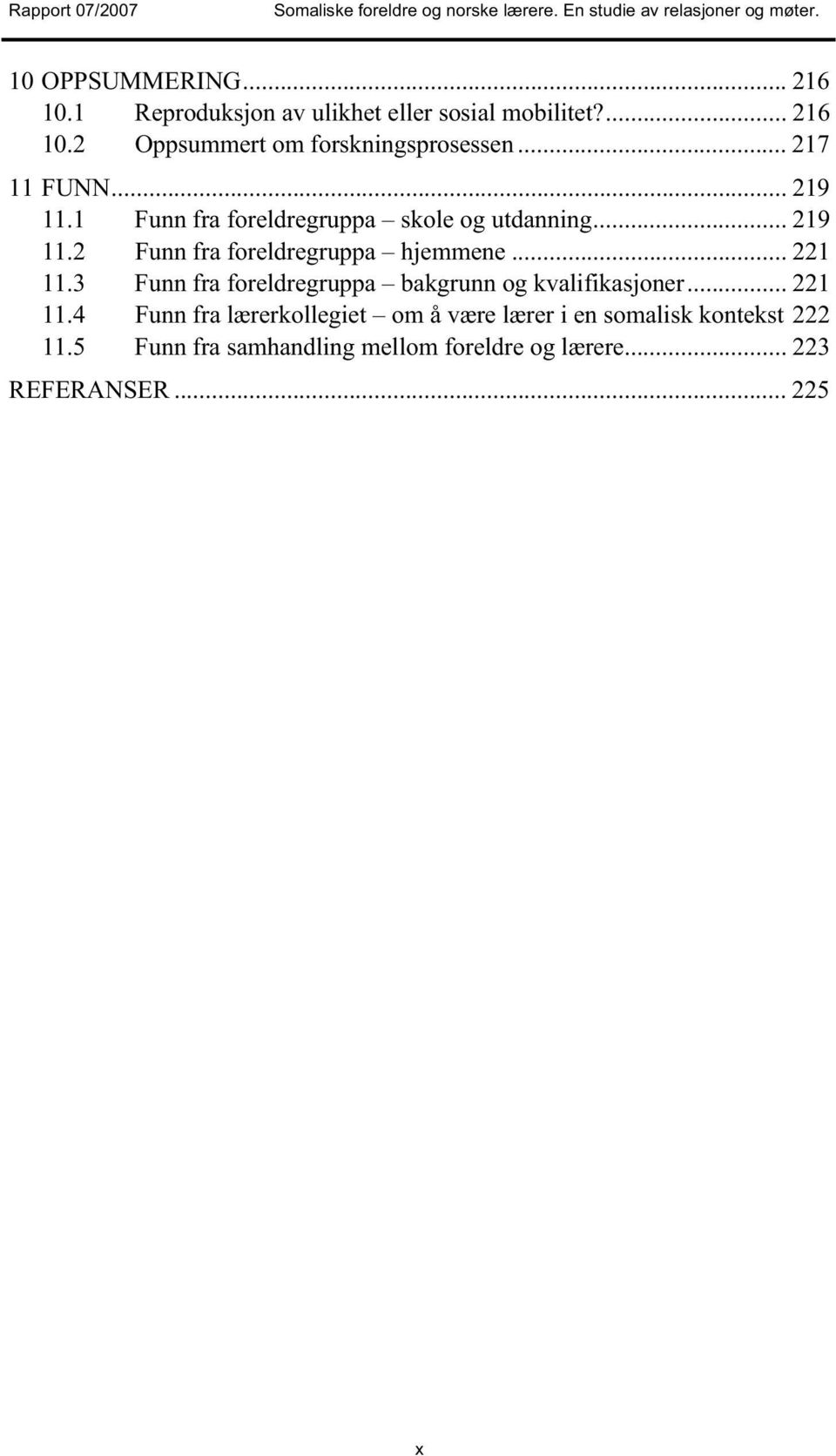 .. 221 11.3 Funn fra foreldregruppa bakgrunn og kvalifikasjoner... 221 11.4 Funn fra lærerkollegiet om å være lærer i en somalisk kontekst 222 11.
