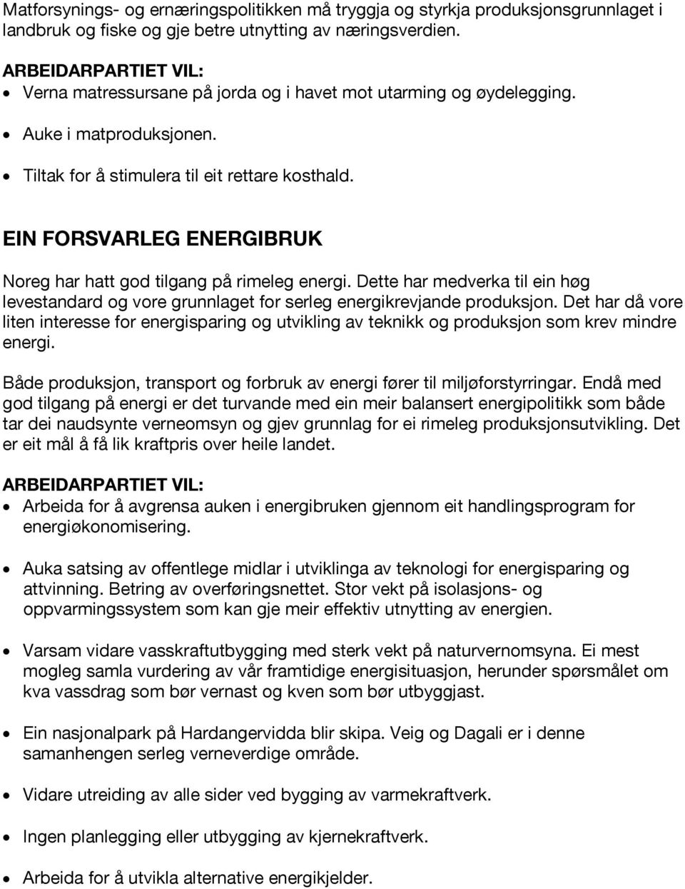 EIN FORSVARLEG ENERGIBRUK Noreg har hatt god tilgang på rimeleg energi. Dette har medverka til ein høg levestandard og vore grunnlaget for serleg energikrevjande produksjon.