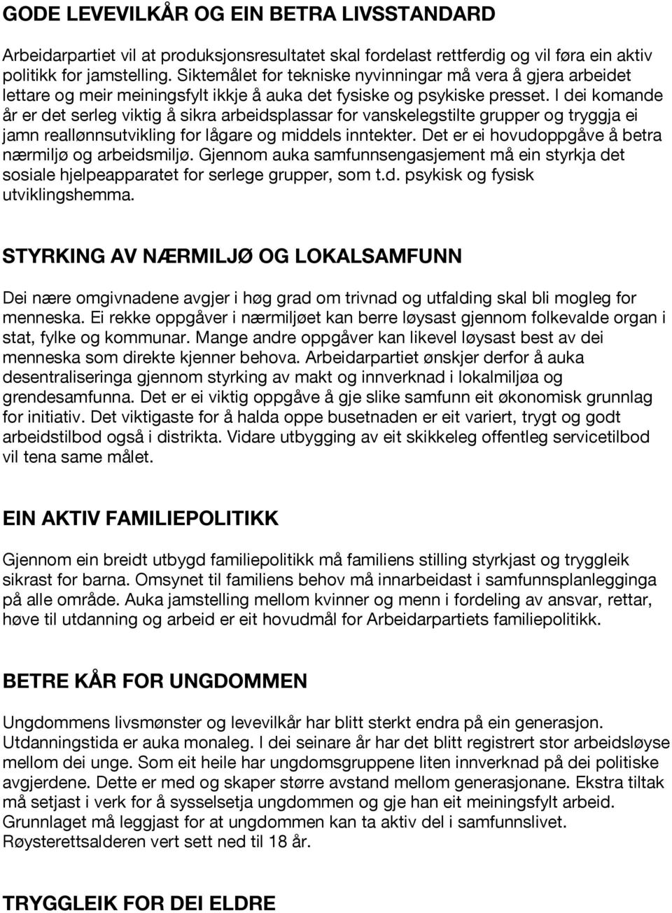 I dei komande år er det serleg viktig å sikra arbeidsplassar for vanskelegstilte grupper og tryggja ei jamn reallønnsutvikling for lågare og middels inntekter.