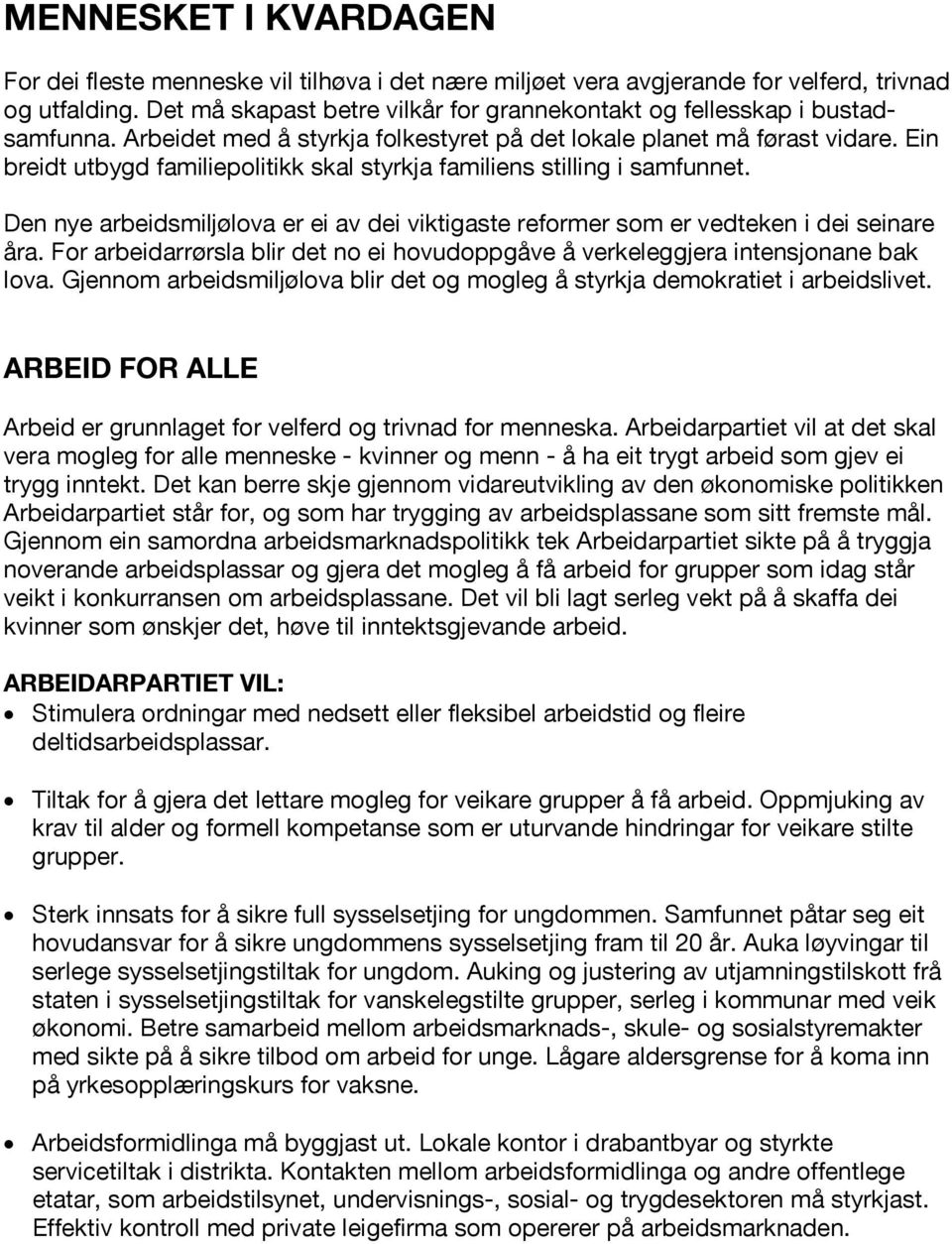 Ein breidt utbygd familiepolitikk skal styrkja familiens stilling i samfunnet. Den nye arbeidsmiljølova er ei av dei viktigaste reformer som er vedteken i dei seinare åra.