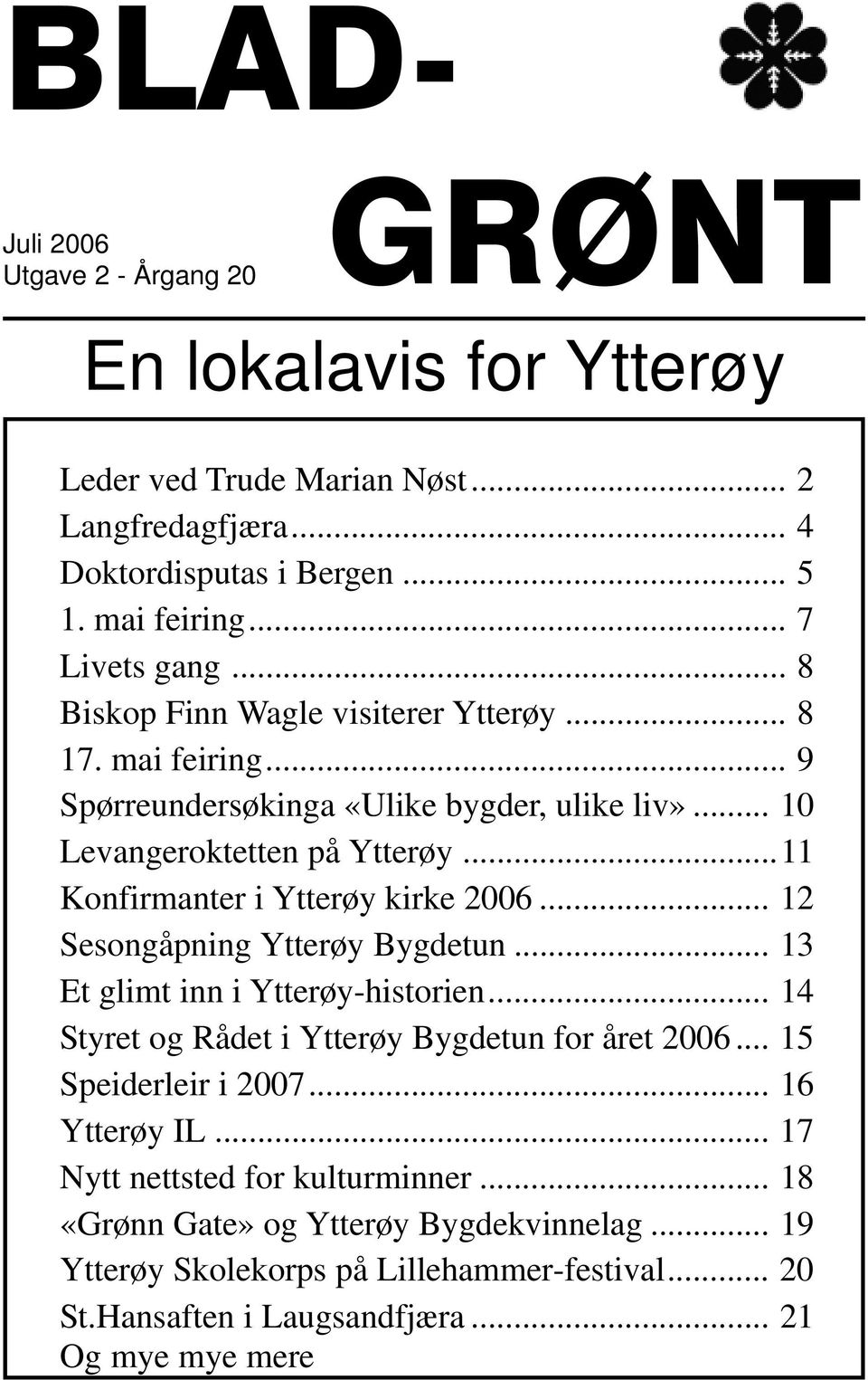 ..11 Konfirmanter i Ytterøy kirke 2006... 12 Sesongåpning Ytterøy Bygdetun... 13 Et glimt inn i Ytterøy-historien... 14 Styret og Rådet i Ytterøy Bygdetun for året 2006... 15 Speiderleir i 2007.
