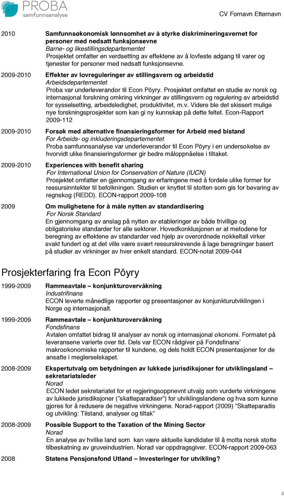 2009-2010 Effekter av lovreguleringer av stillingsvern og arbeidstid Arbeidsdepartementet Proba var underleverandør til Econ Pöyry.