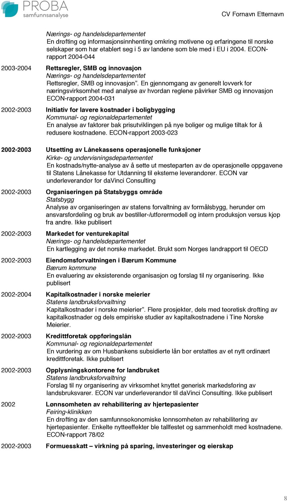 En gjennomgang av generelt lovverk for næringsvirksomhet med analyse av hvordan reglene påvirker SMB og innovasjon ECON-rapport 2004-031 2002-2003 Initiativ for lavere kostnader i boligbygging