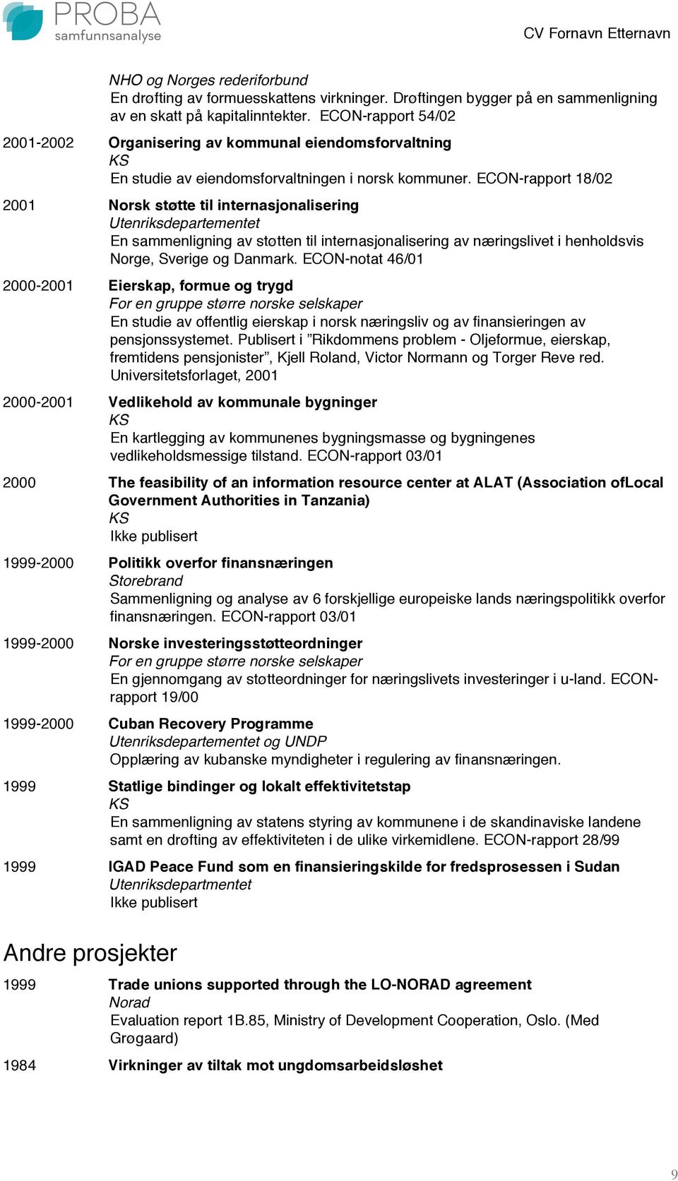 ECON-rapport 18/02 2001 Norsk støtte til internasjonalisering Utenriksdepartementet En sammenligning av støtten til internasjonalisering av næringslivet i henholdsvis Norge, Sverige og Danmark.